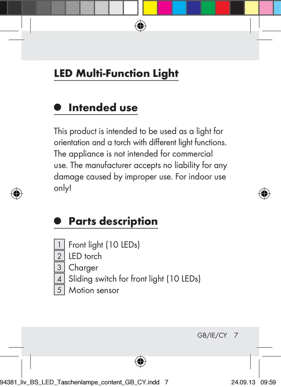 The manufacturer accepts no liability for any damage caused by improper use. For indoor use only!