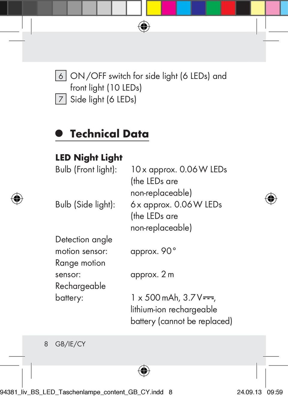 90 Range motion sensor: approx. 2 m Rechargeable battery: 1 x 500 mah, 3.