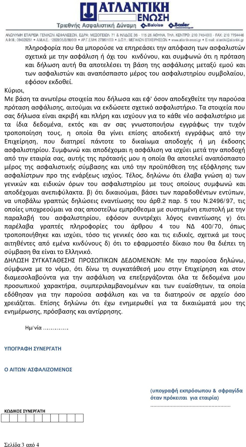 Κύριοι, Με βάση τα ανωτέρω στοιχεία που δήλωσα και εφ' όσον αποδεχθείτε την παρούσα πρόταση ασφάλισης, αιτούμαι να εκδώσετε σχετικό ασφαλιστήριο.