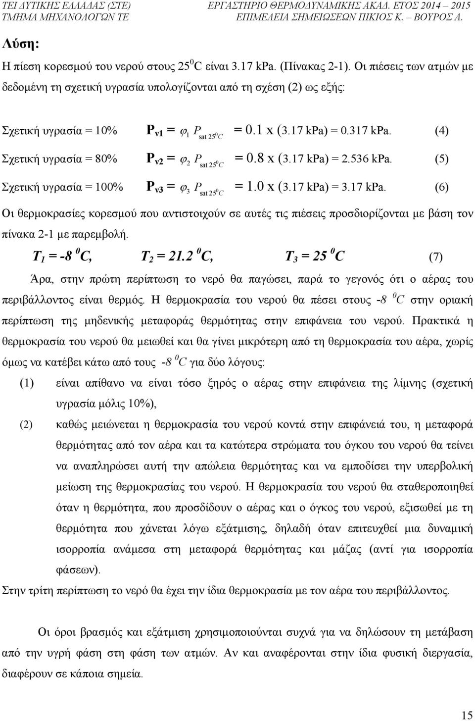 (4) sat 25 C Σχετική υγρασία = 80% P ν2 = 2 P 0 = 0.8 x (3.17 kpa) = 2.536 kpa. (5) sat 25 C Σχετική υγρασία = 100% P ν3 = 3 P 0 = 1.0 x (3.17 kpa) = 3.17 kpa. (6) sat 25 C Οι θερμοκρασίες κορεσμού που αντιστοιχούν σε αυτές τις πιέσεις προσδιορίζονται με βάση τον πίνακα 2-1 με παρεμβολή.