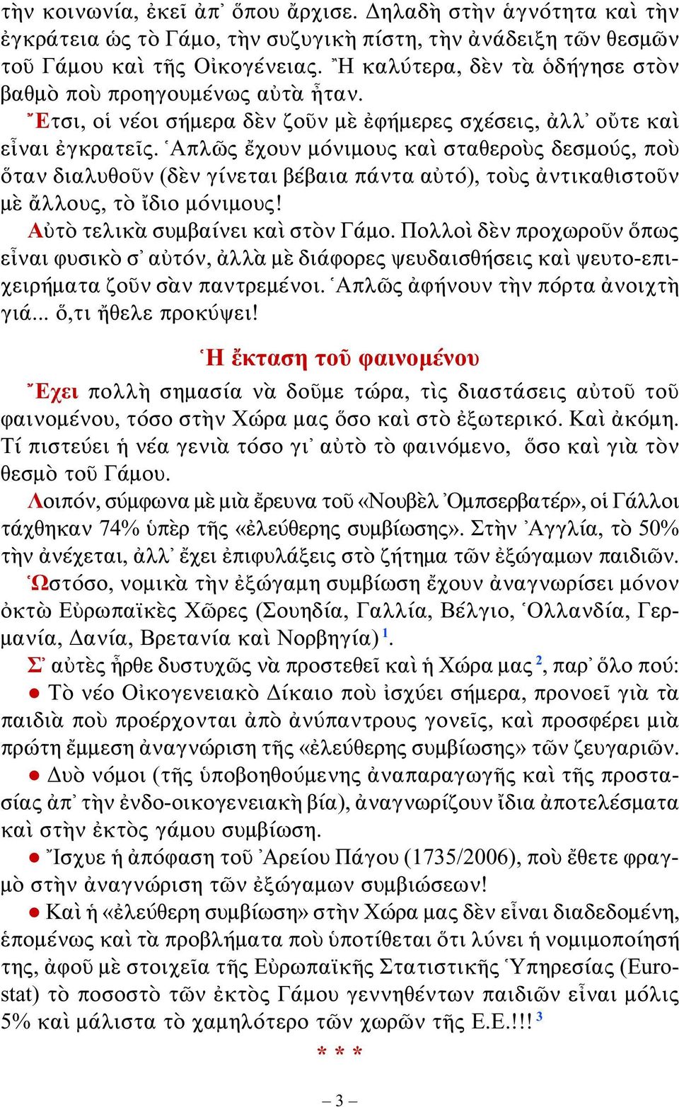 Απλῶς ἔχουν μόνιμους καὶ σταθεροὺς δεσμούς, ποὺ ὅταν διαλυθοῦν (δὲν γίνεται βέβαια πάντα αὐτό), τοὺς ἀντικαθιστοῦν μὲ ἄλλους, τὸ ἴδιο μόνιμους! Αὐτὸ τελικὰ συμβαίνει καὶ στὸν Γάμο.