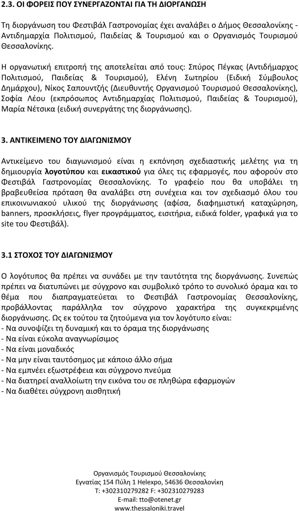 Η οργανωτική επιτροπή της αποτελείται από τους: Σπύρος Πέγκας (Αντιδήμαρχος Πολιτισμού, Παιδείας & Τουρισμού), Ελένη Σωτηρίου (Ειδική Σύμβουλος Δημάρχου), Νίκος Σαπουντζής (Διευθυντής Οργανισμού