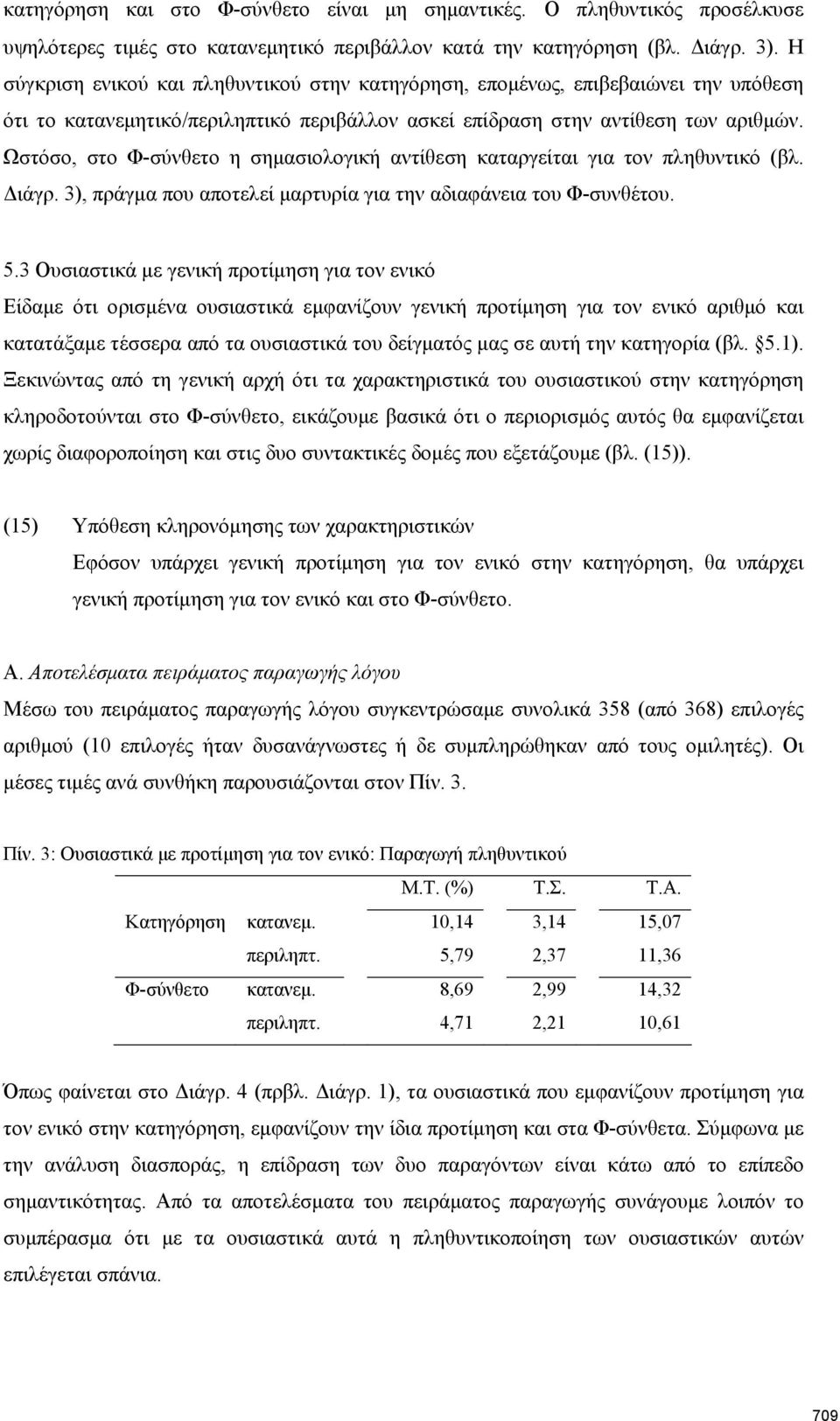 Ωστόσο, στο Φ-σύνθετο η σημασιολογική αντίθεση καταργείται για τον πληθυντικό (βλ. Διάγρ. 3), πράγμα που αποτελεί μαρτυρία για την αδιαφάνεια του Φ-συνθέτου. 5.