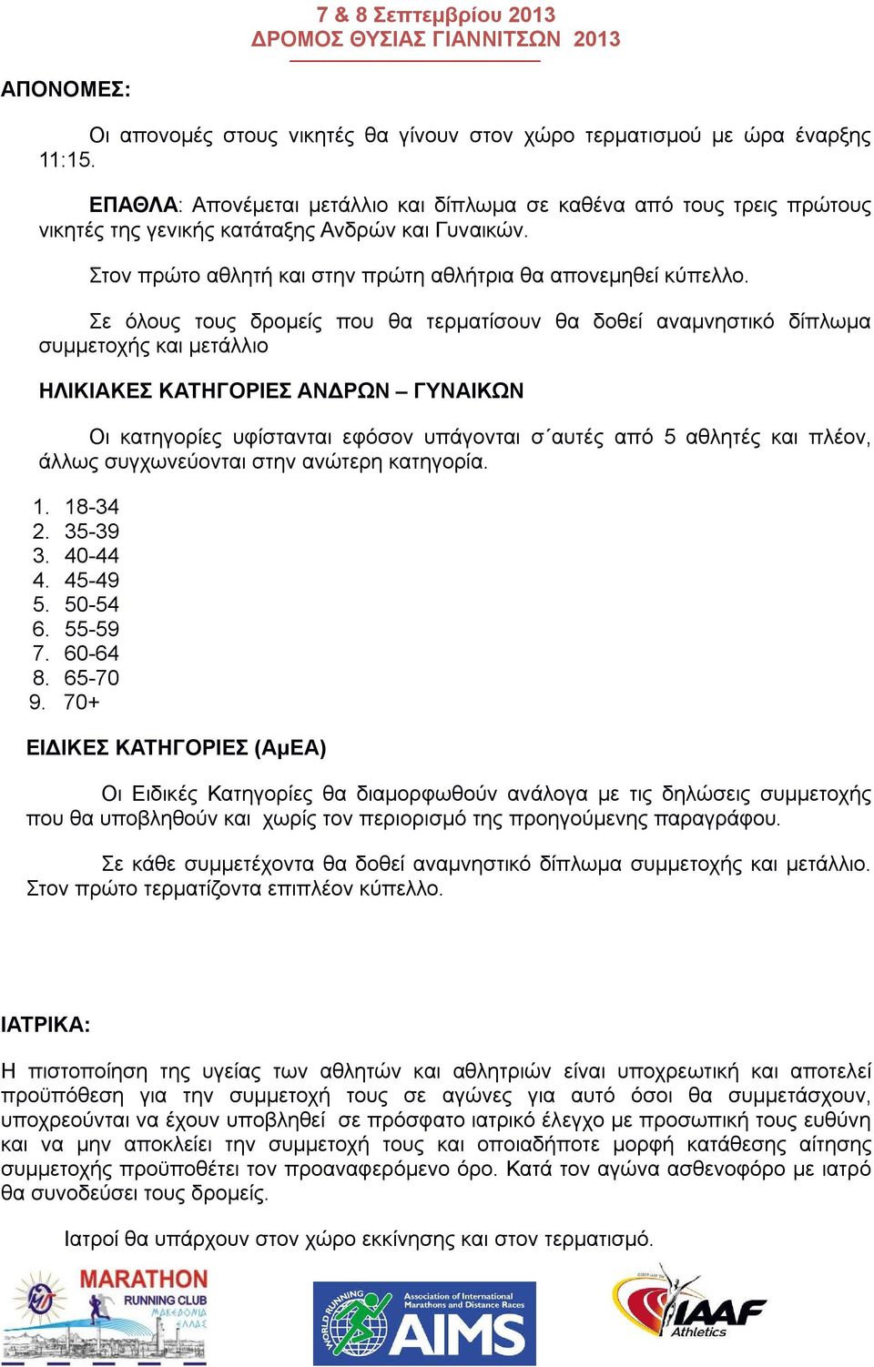 Σε όλους τους δρομείς που θα τερματίσουν θα δοθεί αναμνηστικό δίπλωμα συμμετοχής και μετάλλιο ΗΛΙΚΙΑΚΕΣ ΚΑΤΗΓΟΡΙΕΣ ΑΝΔΡΩΝ ΓΥΝΑΙΚΩΝ Οι κατηγορίες υφίστανται εφόσον υπάγονται σ αυτές από 5 αθλητές και