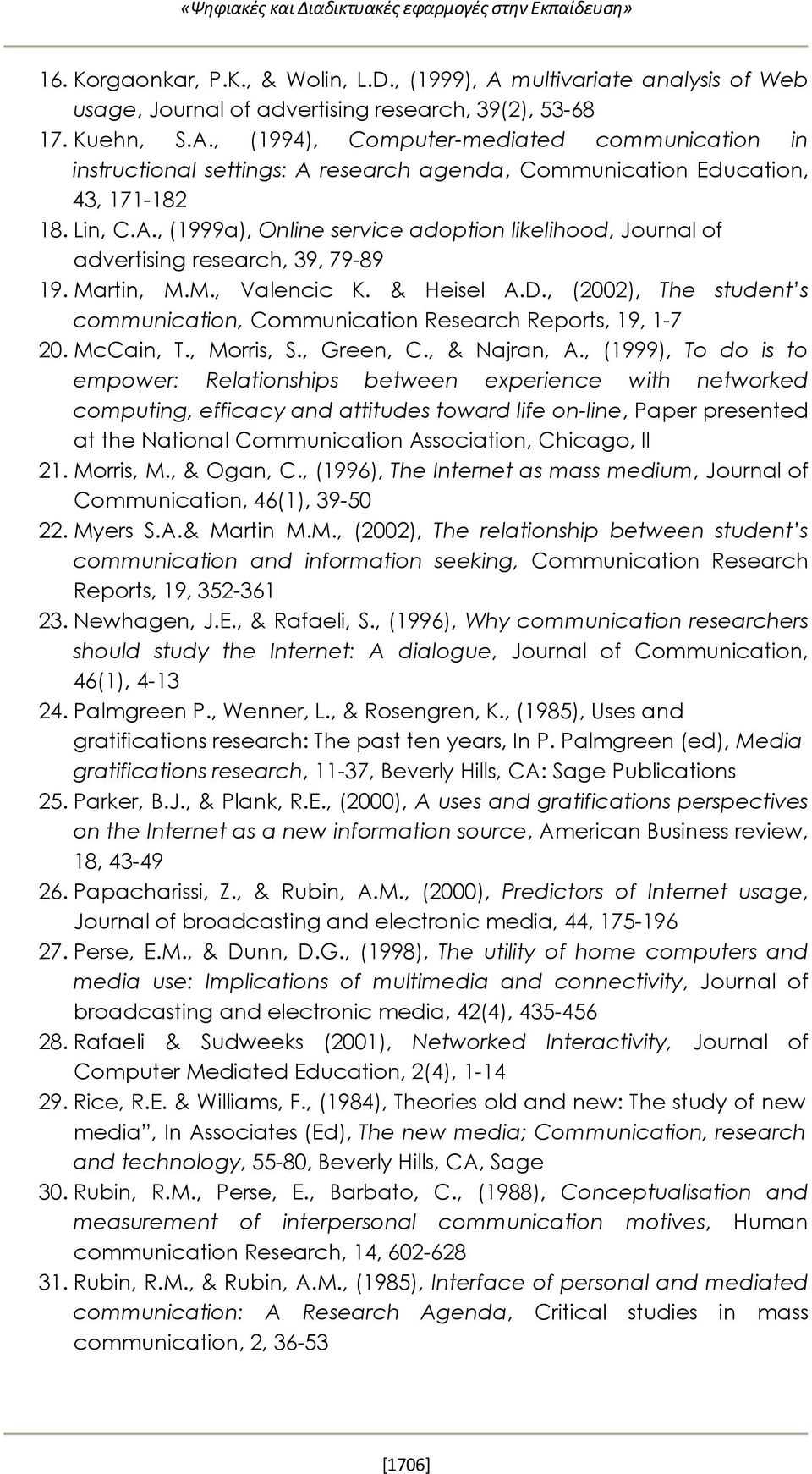 , (1994), Computer-mediated communication in instructional settings: A research agenda, Communication Education, 43, 171-182 18. Lin, C.A., (1999a), Online service adoption likelihood, Journal of advertising research, 39, 79-89 19.