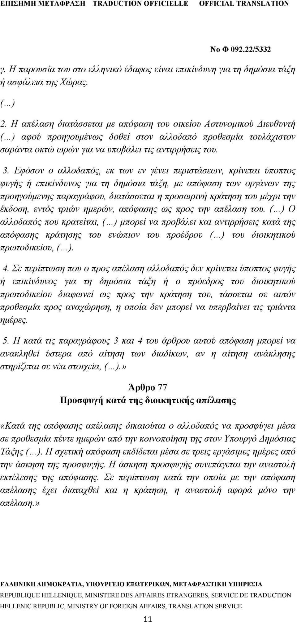Εφόσον ο αλλοδαπός, εκ των εν γένει περιστάσεων, κρίνεται ύποπτος φυγής ή επικίνδυνος για τη δημόσια τάξη, με απόφαση των οργάνων της προηγούμενης παραγράφου, διατάσσεται η προσωρινή κράτηση του