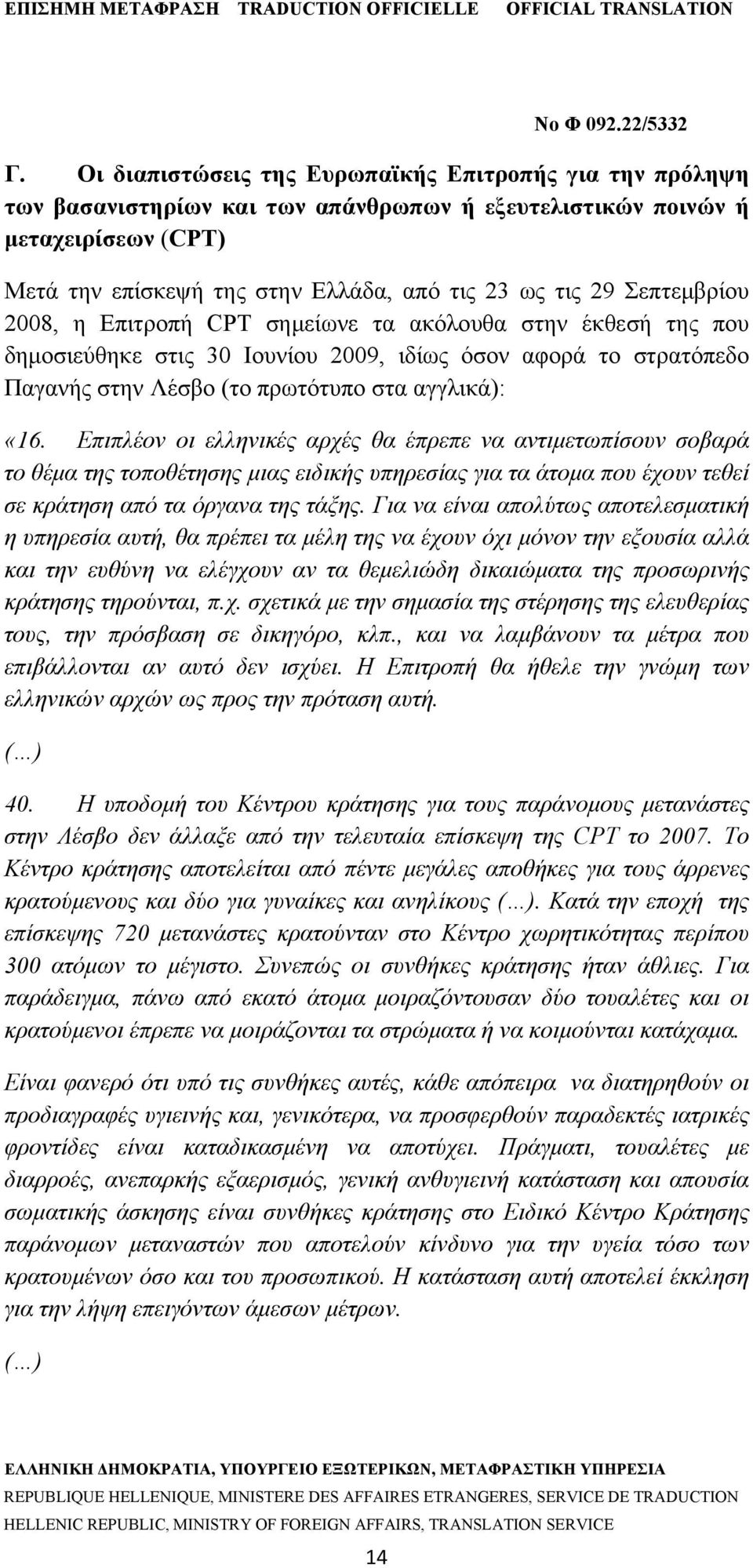 Επιπλέον οι ελληνικές αρχές θα έπρεπε να αντιμετωπίσουν σοβαρά το θέμα της τοποθέτησης μιας ειδικής υπηρεσίας για τα άτομα που έχουν τεθεί σε κράτηση από τα όργανα της τάξης.