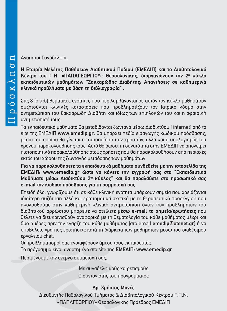 Στις 8 (οκτώ) θεματικές ενότητες που περιλαμβάνονται σε αυτόν τον κύκλο μαθημάτων συζητούνται κλινικές καταστάσεις που προβληματίζουν τον Ιατρικό κόσμο στην αντιμετώπιση του Σακχαρώδη Διαβήτη και