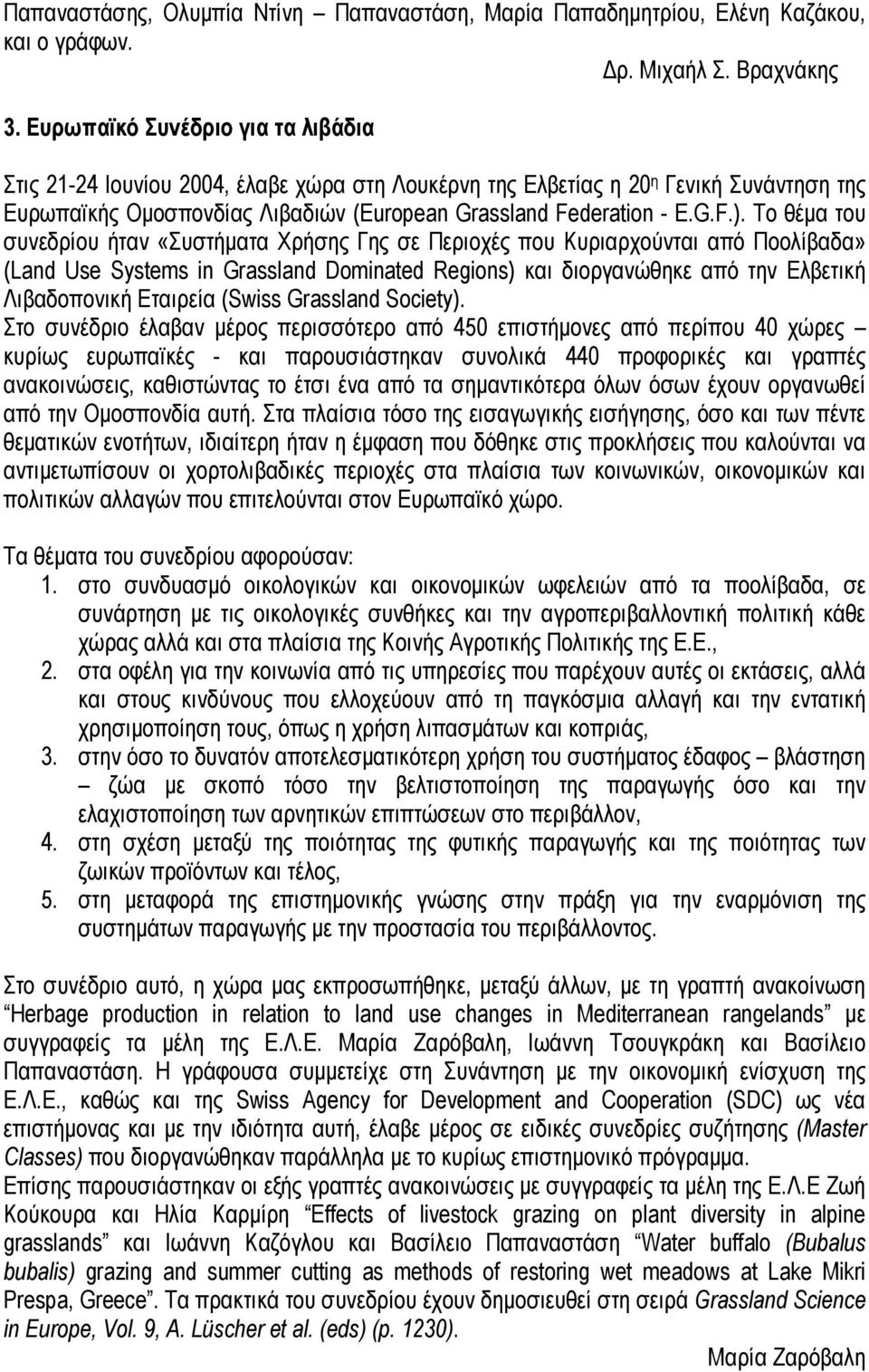 Το θέµα του συνεδρίου ήταν «Συστήµατα Χρήσης Γης σε Περιοχές που Κυριαρχούνται από Ποολίβαδα» (Land Use Systems in Grassland Dominated Regions) και διοργανώθηκε από την Ελβετική Λιβαδοπονική Εταιρεία