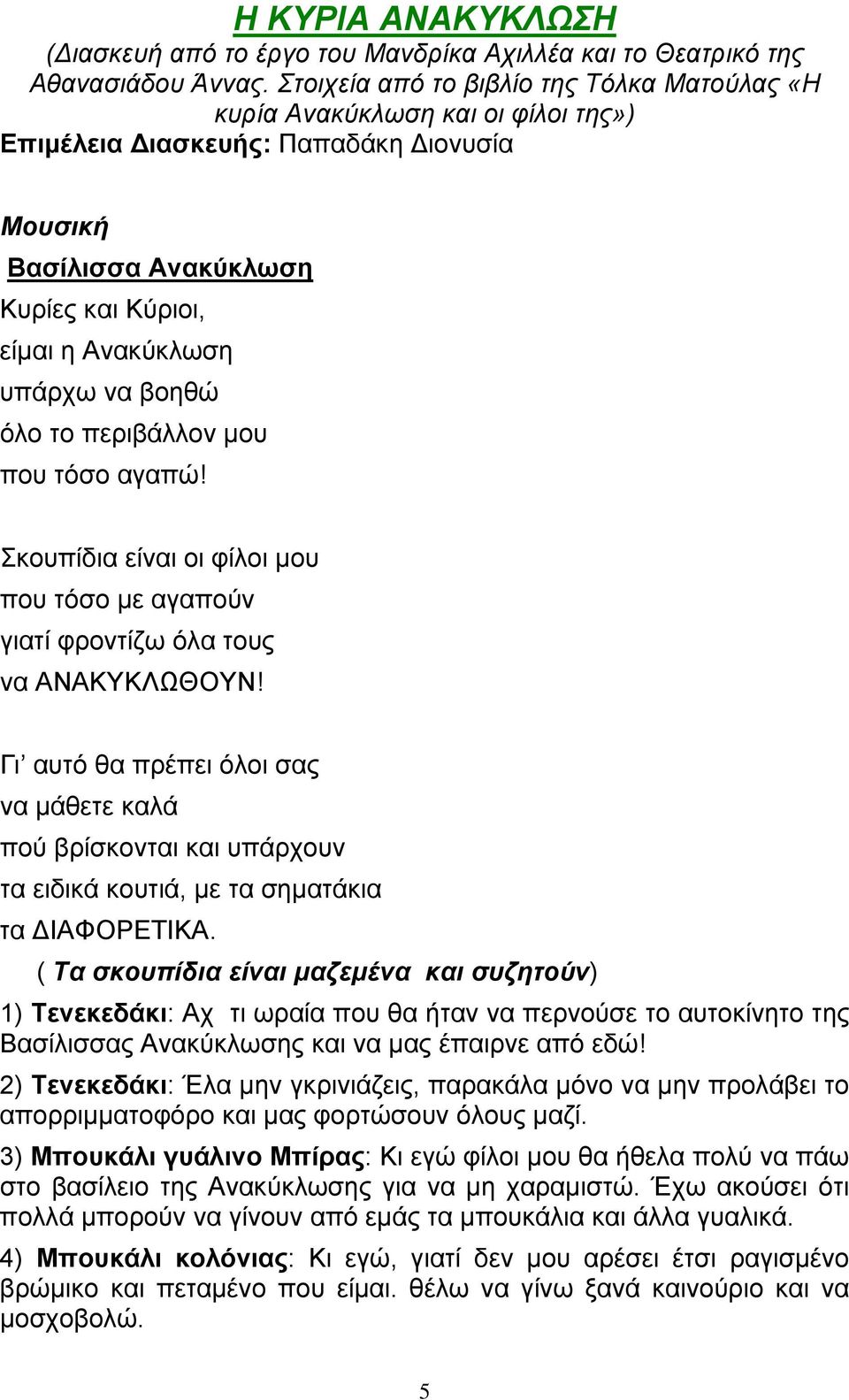 βοηθώ όλο το περιβάλλον μου που τόσο αγαπώ! Σκουπίδια είναι οι φίλοι μου που τόσο με αγαπούν γιατί φροντίζω όλα τους να ΑΝΑΚΥΚΛΩΘΟΥΝ!