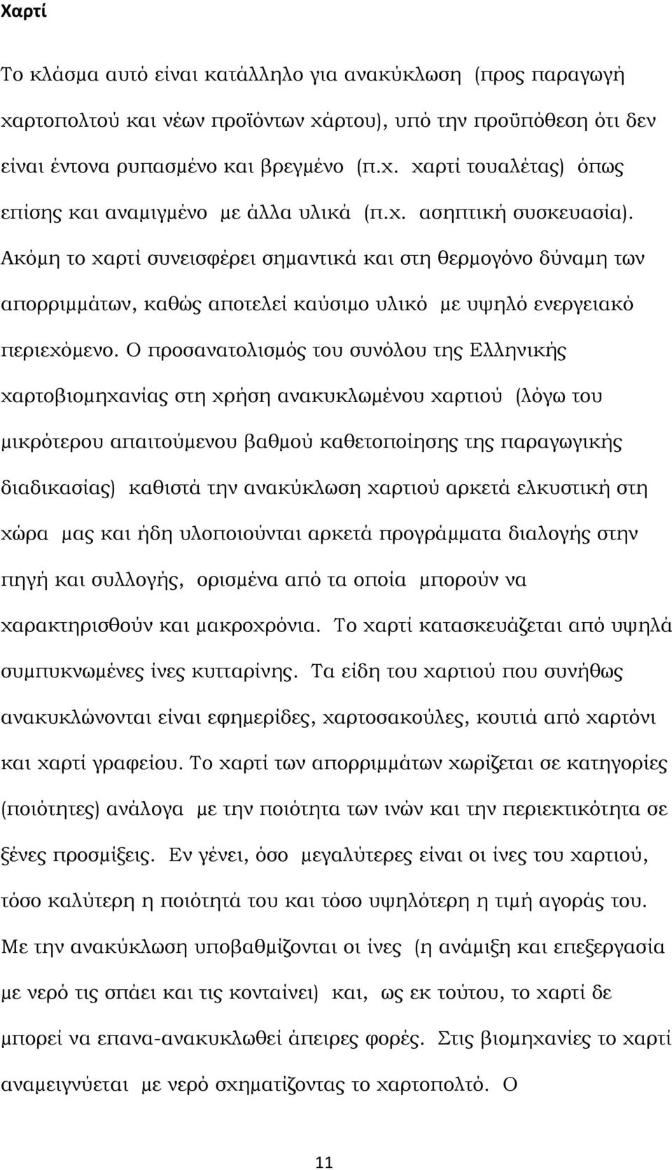 Ο προσανατολισµός του συνόλου της Ελληνικής χαρτοβιοµηχανίας στη χρήση ανακυκλωµένου χαρτιού (λόγω του µικρότερου απαιτούµενου βαθµού καθετοποίησης της παραγωγικής διαδικασίας) καθιστά την ανακύκλωση