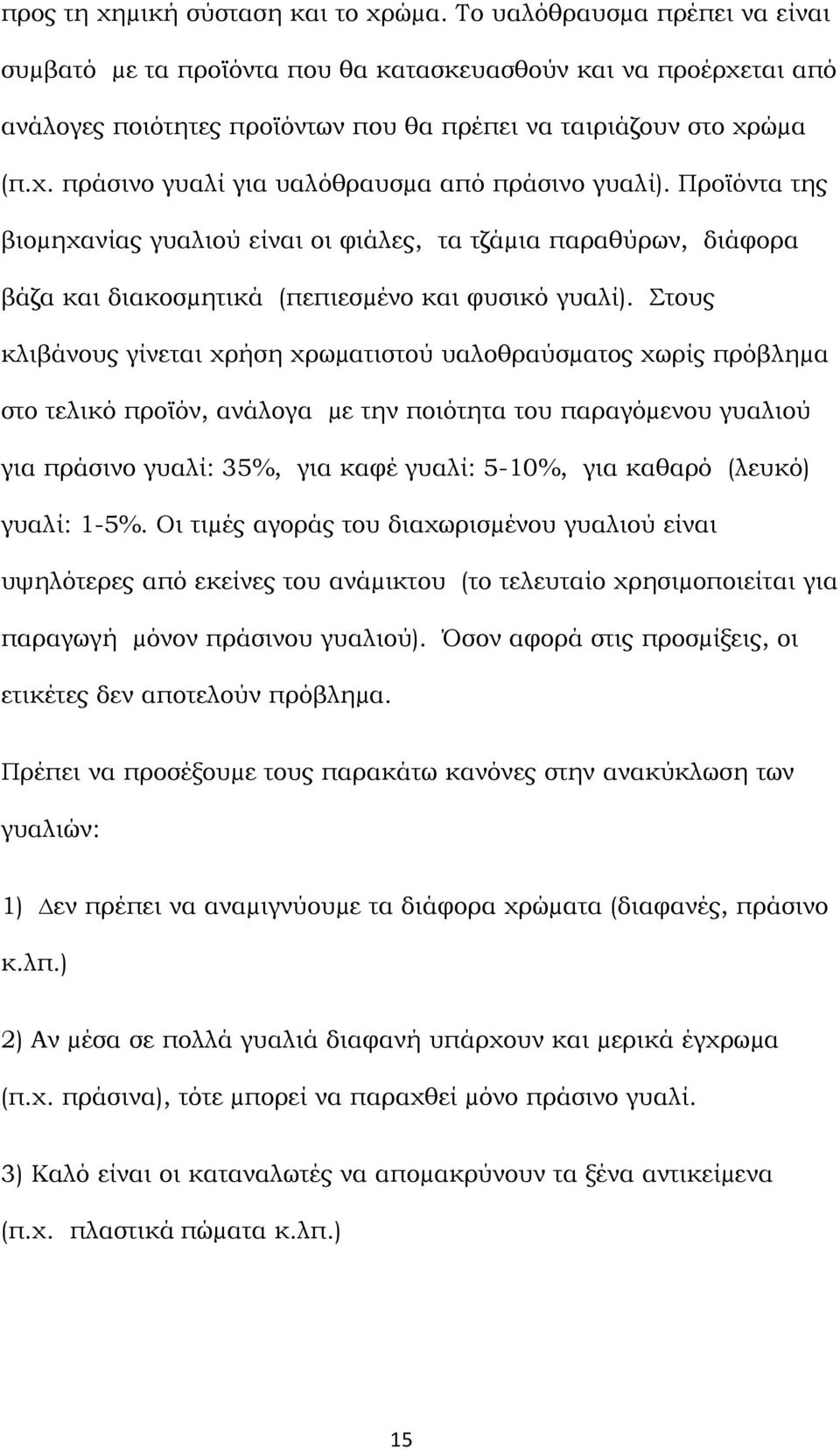 Προϊόντα της βιοµηχανίας γυαλιού είναι οι φιάλες, τα τζάµια παραθύρων, διάφορα βάζα και διακοσµητικά (πεπιεσµένο και φυσικό γυαλί).