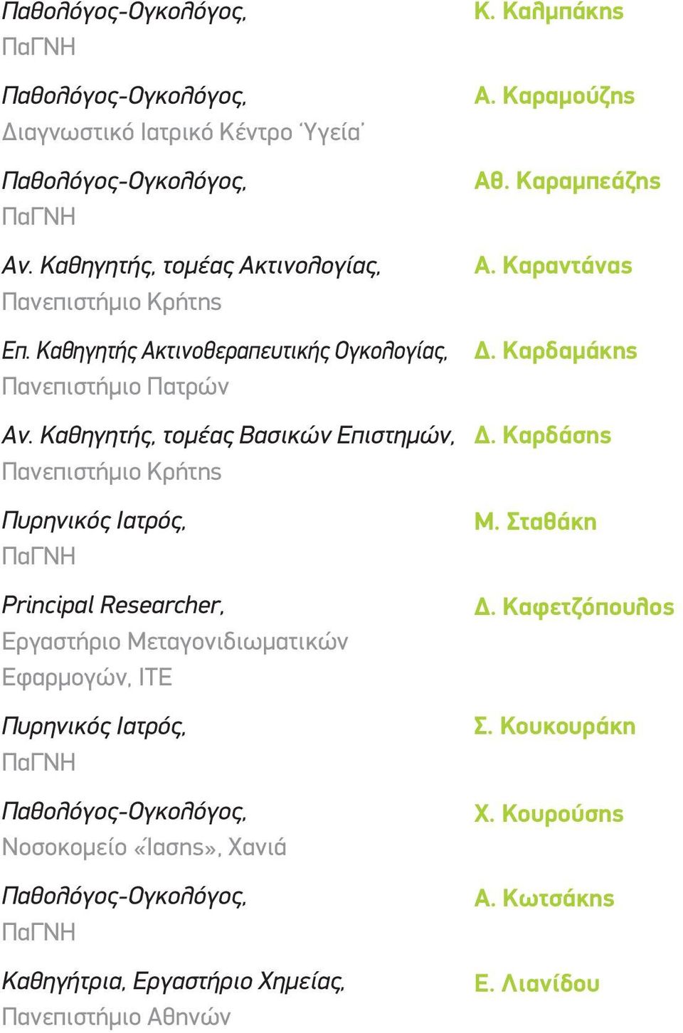 Καθηγητής, τομέας Βασικών Επιστημών, Πυρηνικός Ιατρός, Principal Researcher, Εργαστήριο Μεταγονιδιωματικών Εφαρμογών, ΙΤΕ