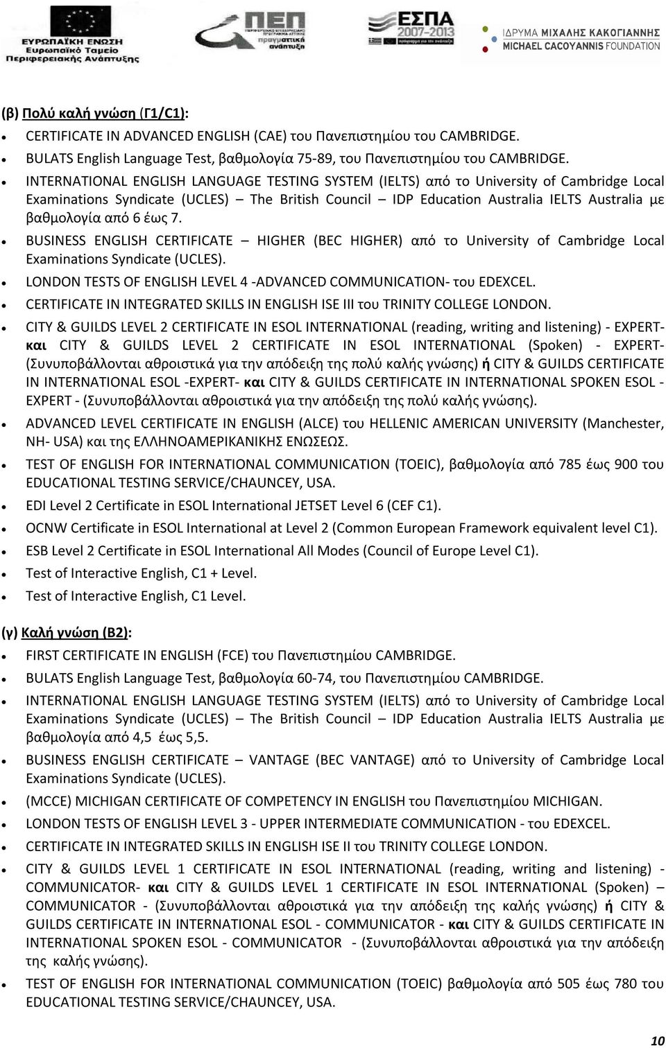 6 έως 7. BUSINESS ENGLISH CERTIFICATE HIGHER (BEC HIGHER) από το University of Cambridge Local Examinations Syndicate (UCLES). LONDON TESTS OF ENGLISH LEVEL 4 -ADVANCED COMMUNICATION- του EDEXCEL.