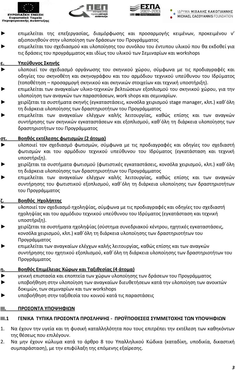 Υπεύθυνος Σκηνής υλοποιεί τον σχεδιασμό οργάνωσης του σκηνικού χώρου, σύμφωνα με τις προδιαγραφές και οδηγίες του σκηνοθέτη και σκηνογράφου και του αρμόδιου τεχνικού υπεύθυνου του Ιδρύματος