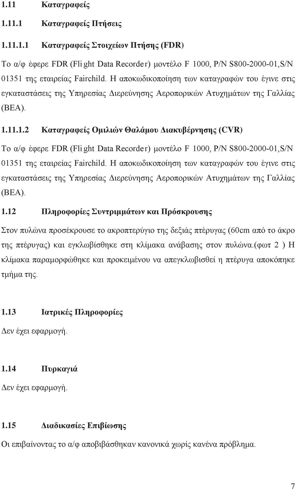 11.1.2 Καταγραφείς Ομιλιών Θαλάμου Διακυβέρνησης (CVR) Το α/φ έφερε FDR (Fli ght Data Recorde r) μοντέλο F 1000, P/N S800-2000-01,S/N 01351 της εταιρείας Fairchild.