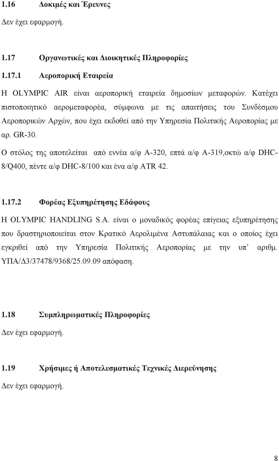 O στόλος της αποτελείται από εννέα α/φ Α-320, επτά α/φ Α-319,οκτώ α/φ DHC- 8/Q400, πέντε α/φ DHC-8/100 και ένα α/φ AT