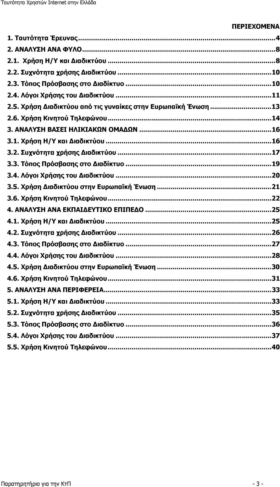 ..17 3.3. Τόπος Πρόσβασης στο Διαδίκτυο...19 3.4. Λόγοι Χρήσης του Διαδικτύου...20 3.5. Χρήση Διαδικτύου στην Ευρωπαϊκή Ένωση...21 3.6. Χρήση Κινητού Τηλεφώνου...22 4.