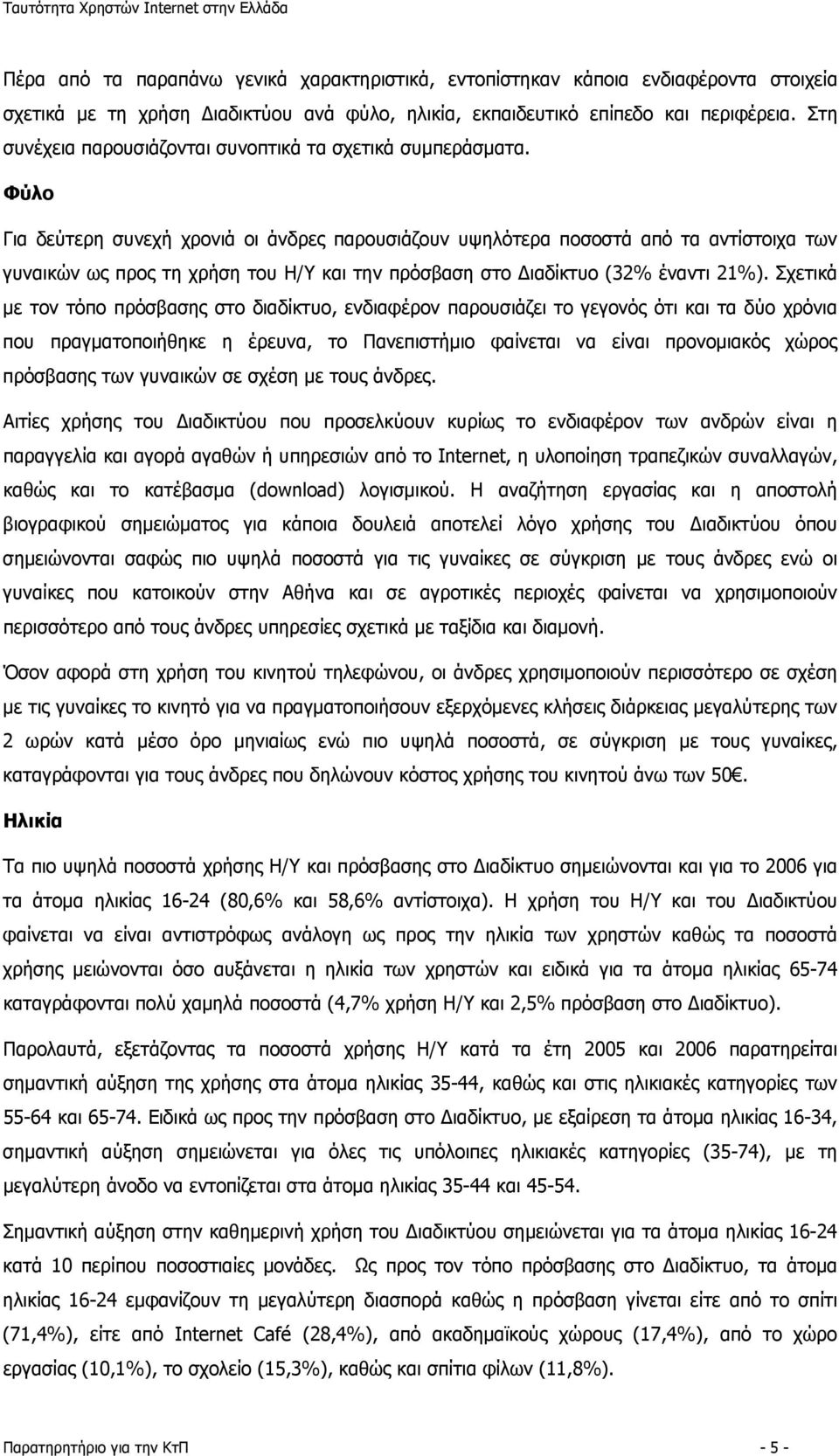 Φύλο Για δεύτερη συνεχή χρονιά οι άνδρες παρουσιάζουν υψηλότερα ποσοστά από τα αντίστοιχα των γυναικών ως προς τη χρήση του Η/Υ και την πρόσβαση στο Διαδίκτυο (32% έναντι 21%).