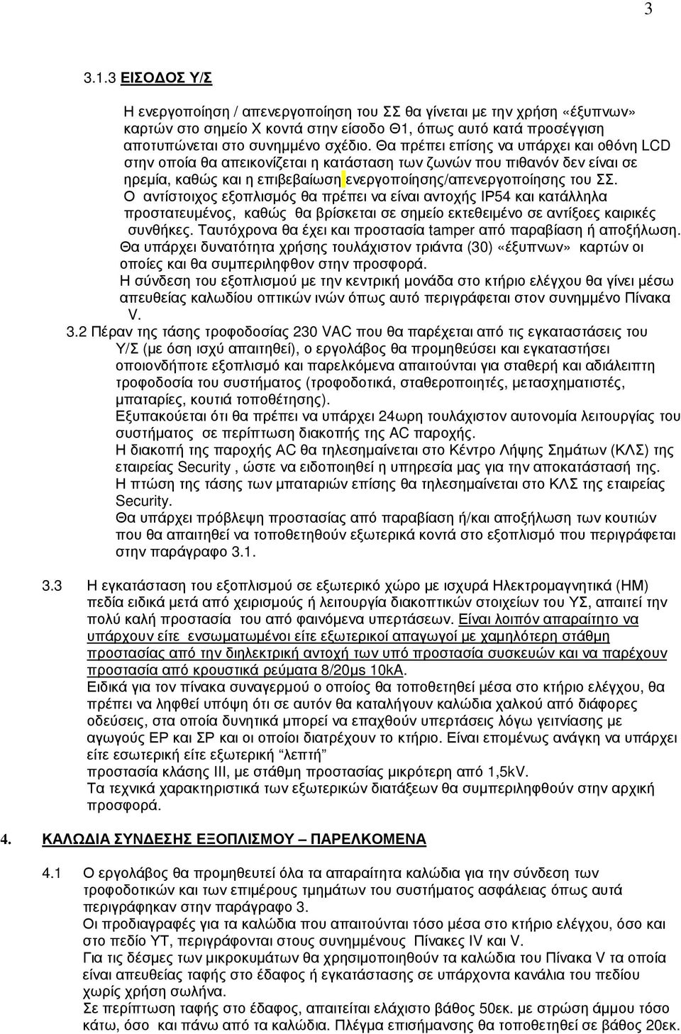 Ο αντίστοιχος εξοπλισµός θα πρέπει να είναι αντοχής ΙΡ54 και κατάλληλα προστατευµένος, καθώς θα βρίσκεται σε σηµείο εκτεθειµένο σε αντίξοες καιρικές συνθήκες.