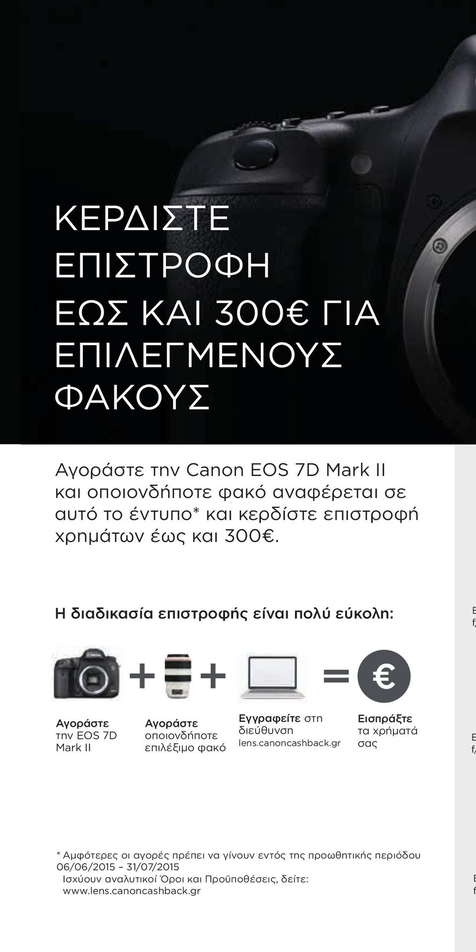Η διαδικασία επιστροφής είναι πολύ εύκολη: E f/ Αγοράστε την EOS 7D Mark II Αγοράστε οποιονδήποτε επιλέξιμο φακό Εγγραφείτε στη