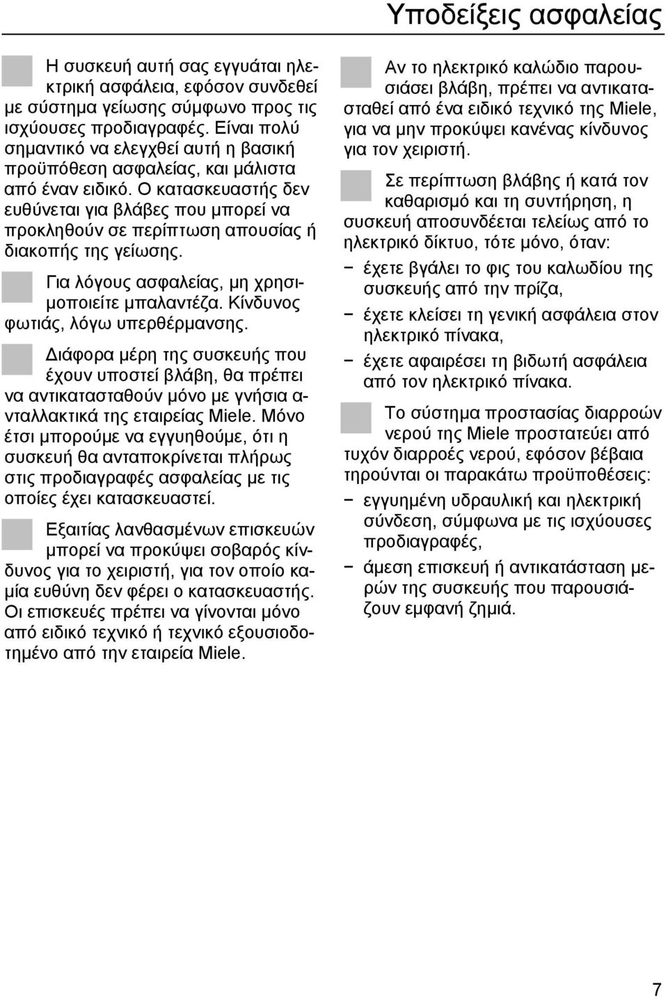 Ο κατασκευαστής δεν ευθύνεται για βλάβες που µπορεί να προκληθούν σε περίπτωση απουσίας ή διακοπής της γείωσης. Για λόγους ασφαλείας, µη χρησι- µοποιείτε µπαλαντέζα.