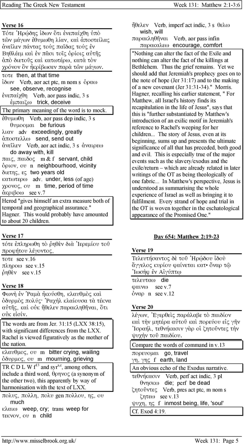 τοτε then, at that time ἰδων Verb, aor act ptc, m nom s ὁραω see, observe, recognise ἐνεπαίχθη Verb, aor pass indic, 3 s ἐµπαιζω trick, deceive The primary meaning of the word is to mock.