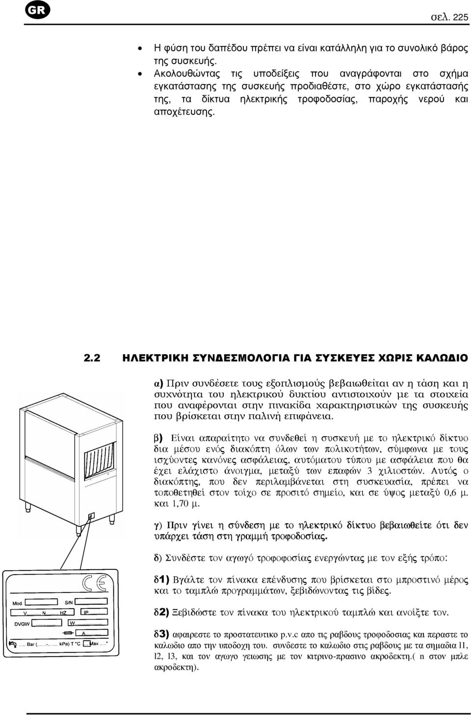 2 ΗΛΕΚΤΡΙΚΗ ΣΥΝ ΕΣΜΟΛΟΓΙΑ ΓΙΑ ΣΥΣΚΕΥΕΣ ΧΩΡΙΣ ΚΑΛΩ ΙΟ α) Πριν συνδέσετε τους εξοπλισµούς βεβαιωθείται αν η τάση και η συχνότητα του ηλεκτρικού δυκτίου αντιστοιχούν µε τα στοιχεία που αναφέρονται στην
