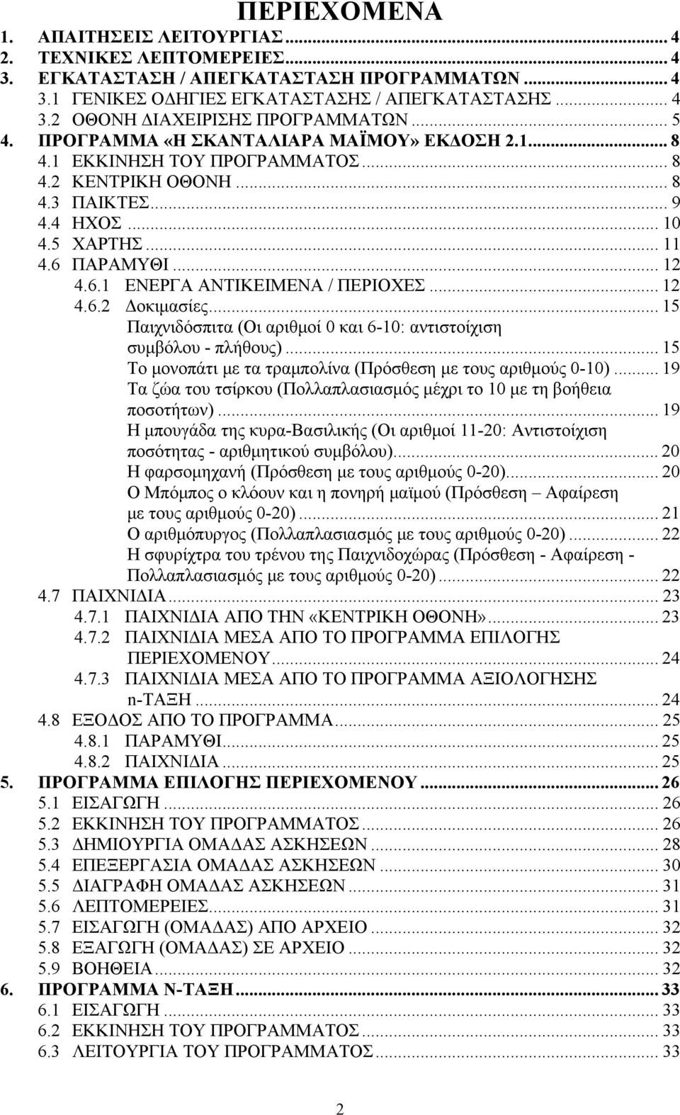 ΠΑΡΑΜΥΘΙ... 12 4.6.1 ΕΝΕΡΓΑ ΑΝΤΙΚΕΙΜΕΝΑ / ΠΕΡΙΟΧΕΣ... 12 4.6.2 Δοκιμασίες... 15 Παιχνιδόσπιτα (Οι αριθμοί 0 και 6-10: αντιστοίχιση συμβόλου - πλήθους).