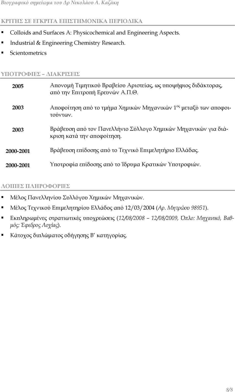 2003 Αποφοίτηση από το τμήμα Χημικών Μηχανικών 1 ος μεταξύ των αποφοιτούντων. 2003 Βράβευση από τον Πανελλήνιο Σύλλογο Χημικών Μηχανικών για διάκριση κατά την αποφοίτηση.