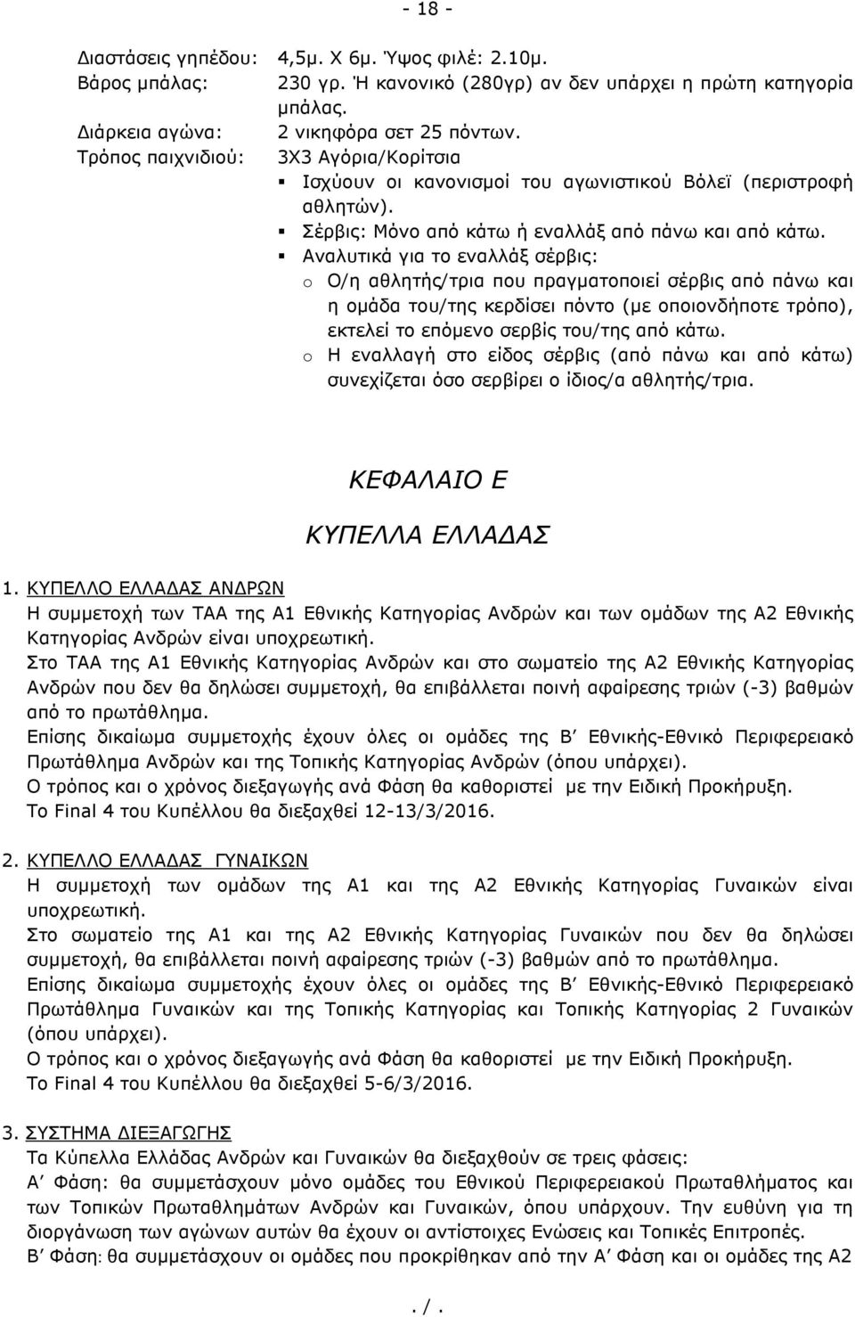 Αναλυτικά για το εναλλάξ σέρβις: o Ο/η αθλητής/τρια που πραγµατοποιεί σέρβις από πάνω και η οµάδα του/της κερδίσει πόντο (µε οποιονδήποτε τρόπο), εκτελεί το επόµενο σερβίς του/της από κάτω.