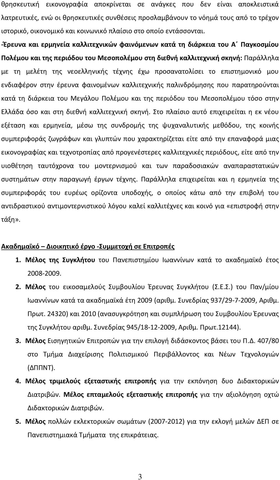 -Έρευνα και ερμηνεία καλλιτεχνικών φαινόμενων κατά τη διάρκεια του Α Παγκοσμίου Πολέμου και της περιόδου του Μεσοπολέμου στη διεθνή καλλιτεχνική σκηνή: Παράλληλα με τη μελέτη της νεοελληνικής τέχνης