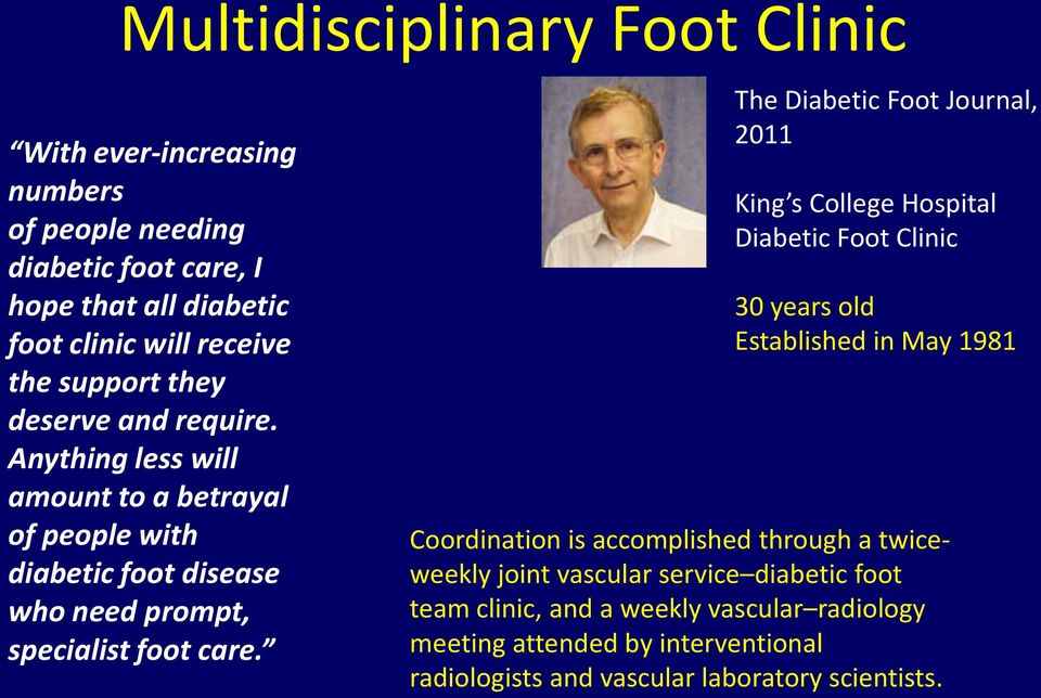 The Diabetic Foot Journal, 2011 King s College Hospital Diabetic Foot Clinic 30 years old Established in May 1981 Coordination is accomplished through a