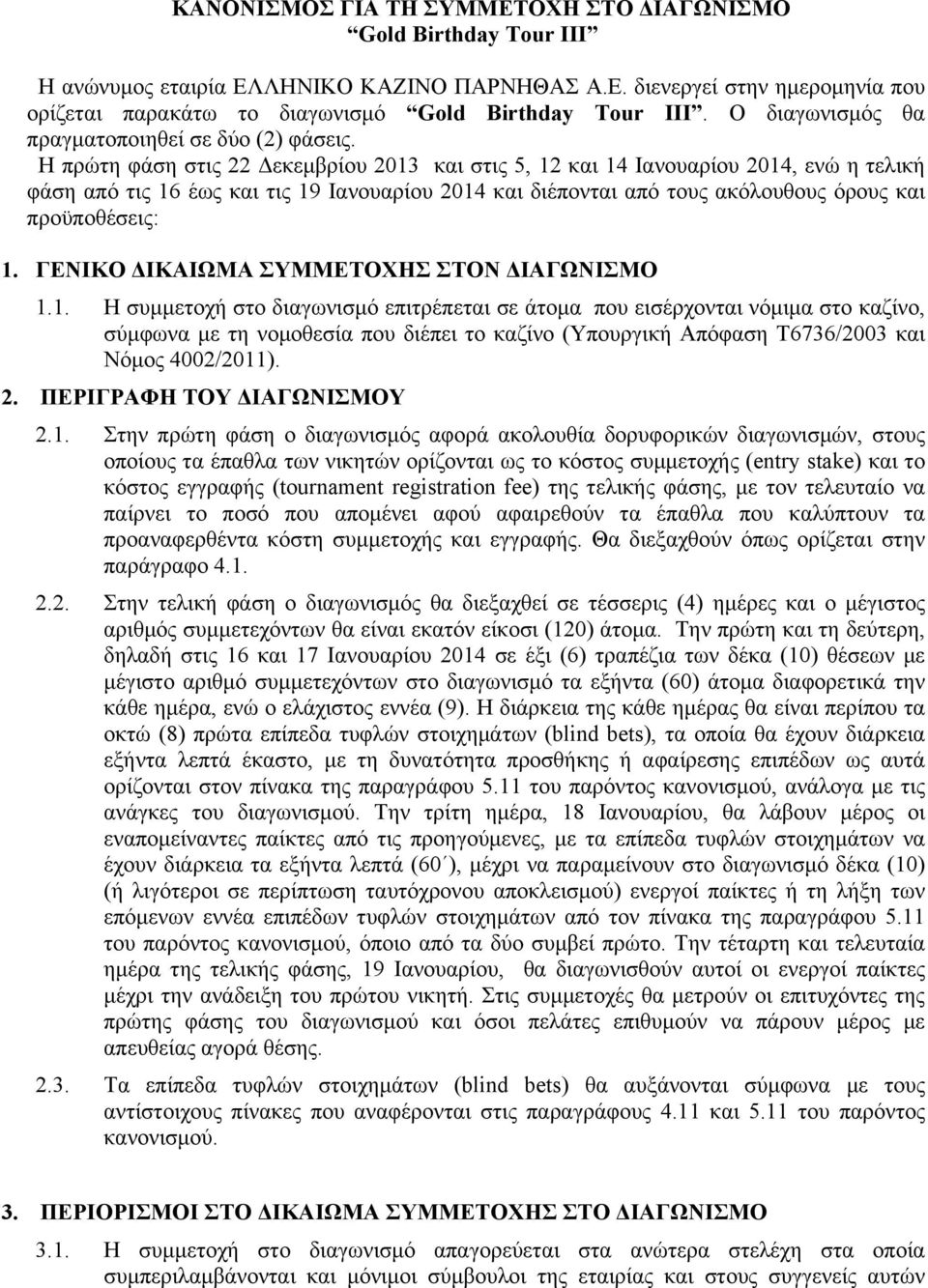Η πρώτη φάση στις 22 Δεκεµβρίου 2013 και στις 5, 12 και 14 Ιανουαρίου 2014, ενώ η τελική φάση από τις 16 έως και τις 19 Ιανουαρίου 2014 και διέπονται από τους ακόλουθους όρους και προϋποθέσεις: 1.