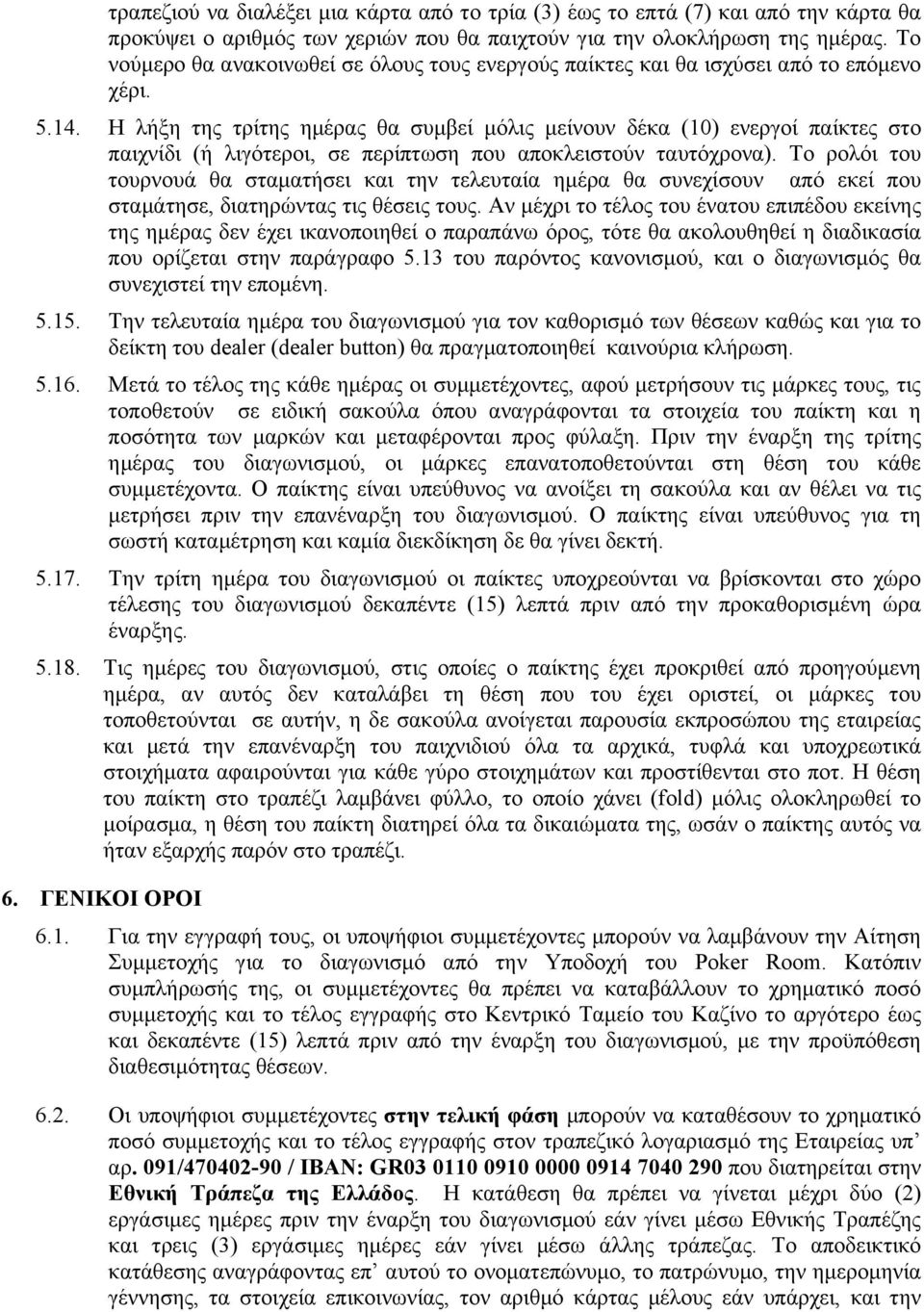 Η λήξη της τρίτης ηµέρας θα συµβεί µόλις µείνουν δέκα (10) ενεργοί παίκτες στο παιχνίδι (ή λιγότεροι, σε περίπτωση που αποκλειστούν ταυτόχρονα).