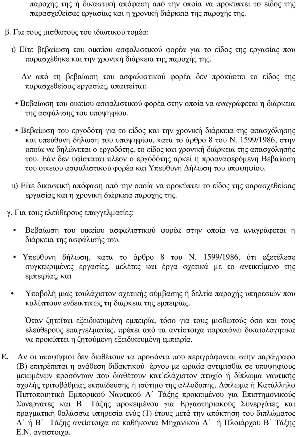 Αν από τη βεβαίωση του ασφαλιστικού φορέα δεν προκύπτει το είδος της παρασχεθείσας εργασίας, απαιτείται: Βεβαίωση του οικείου ασφαλιστικού φορέα στην οποία να αναγράφεται η διάρκεια της ασφάλισης του