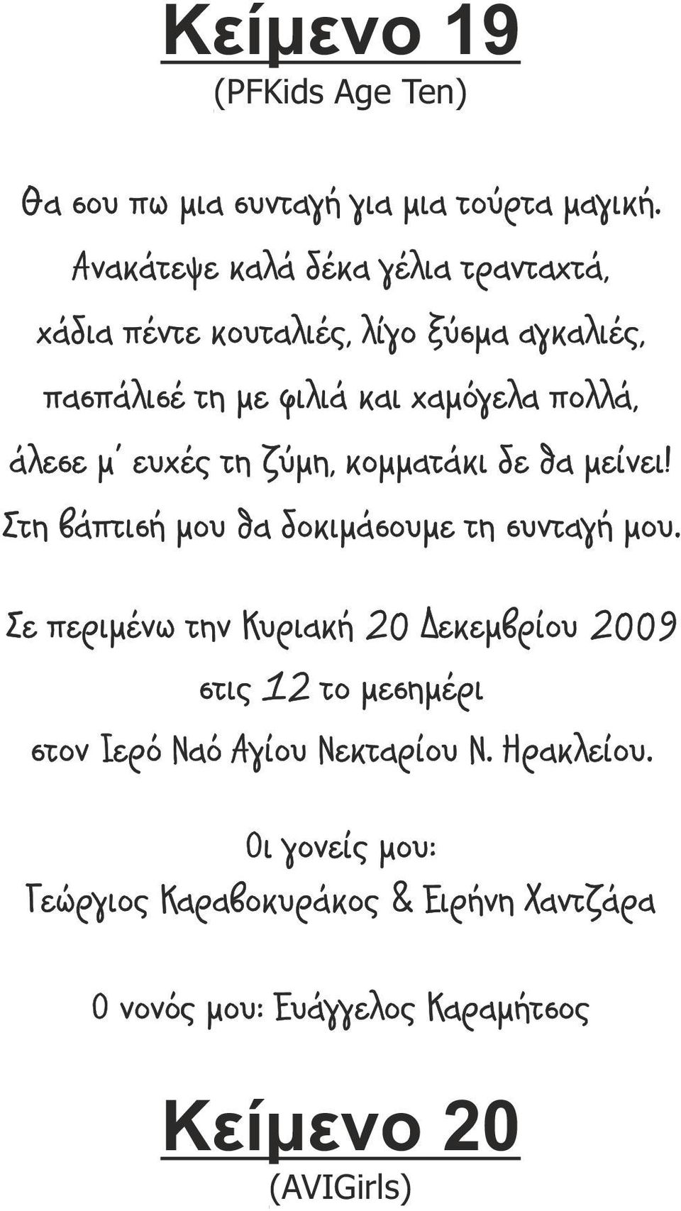 άλεσε µ ευχές τη ζύµη, κοµµατάκι δε θα µείνει! Στη βάπτισή µου θα δοκιµάσουµε τη συνταγή µου.