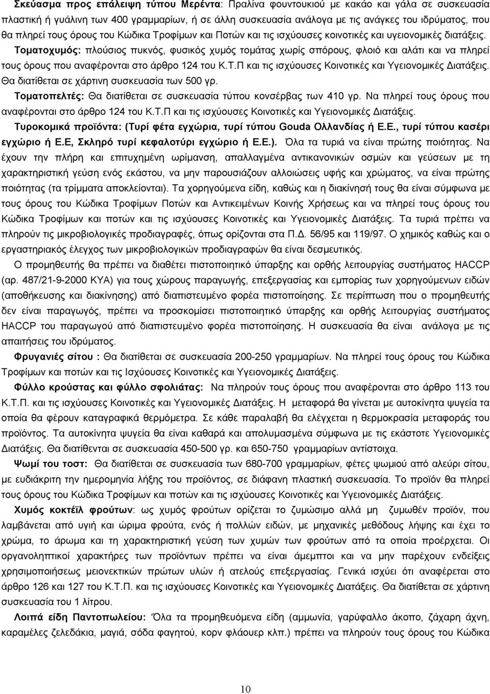 Τοµατοχυµός: πλούσιος πυκνός, φυσικός χυµός τοµάτας χωρίς σπόρους, φλοιό και αλάτι και να πληρεί τους όρους που αναφέρονται στο άρθρο 124 του Κ.Τ.Π και τις ισχύουσες Κοινοτικές και Υγειονοµικές ιατάξεις.