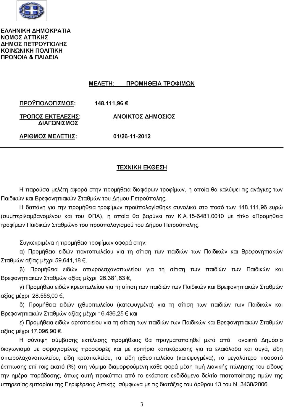 και Βρεφονηπιακών Σταθµών του ήµου Πετρούπολης. Η δαπάνη για την προµήθεια τροφίµων προϋπολογίσθηκε συνολικά στο ποσό των 148.111,96 ευρώ (συµπεριλαµβανοµένου και του ΦΠΑ), η οποία θα βαρύνει τον Κ.Α.15-6481.