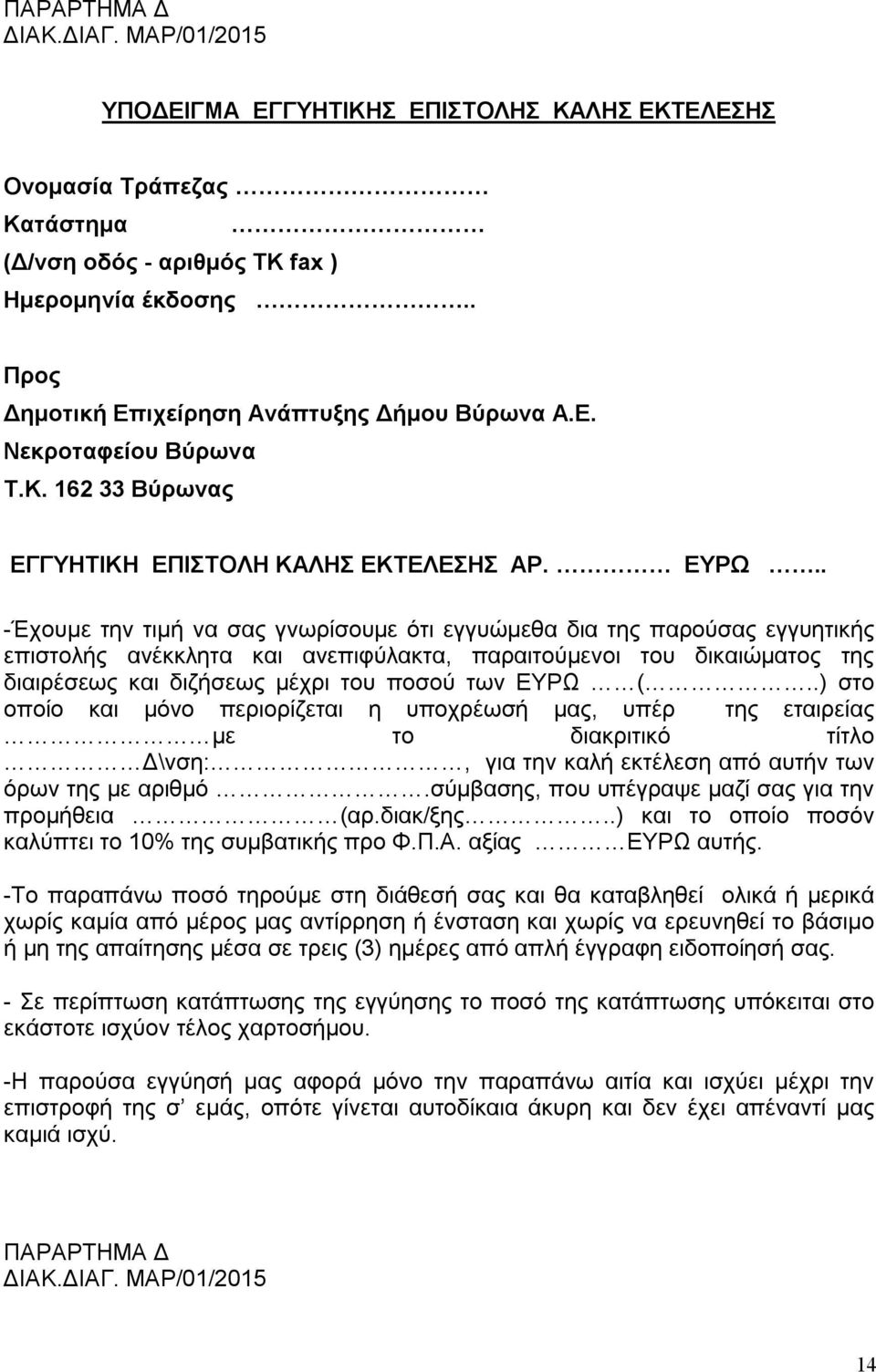 . -Έχουμε την τιμή να σας γνωρίσουμε ότι εγγυώμεθα δια της παρούσας εγγυητικής επιστολής ανέκκλητα και ανεπιφύλακτα, παραιτούμενοι του δικαιώματος της διαιρέσεως και διζήσεως μέχρι του ποσού των ΕΥΡΩ