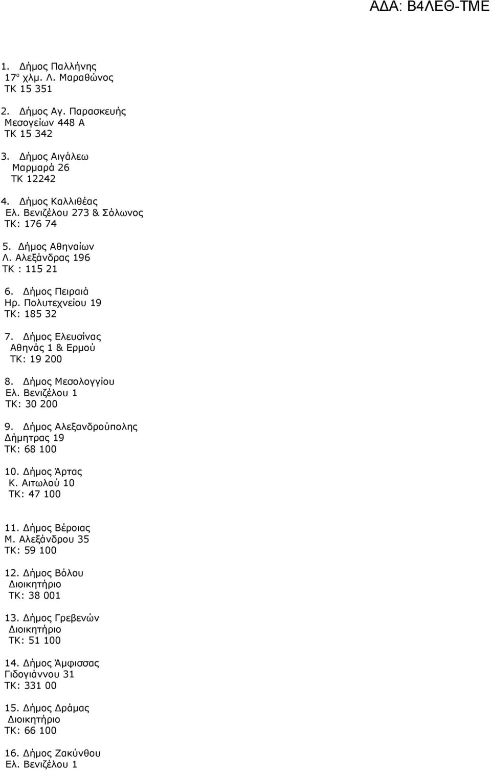 Δήμος Ελευσίνας Αθηνάς 1 & Ερμού ΤΚ: 19 200 8. Δήμος Μεσολογγίου Ελ. Βενιζέλου 1 ΤΚ: 30 200 9. Δήμος Αλεξανδρούπολης Δήμητρας 19 ΤΚ: 68 100 10. Δήμος Άρτας Κ.