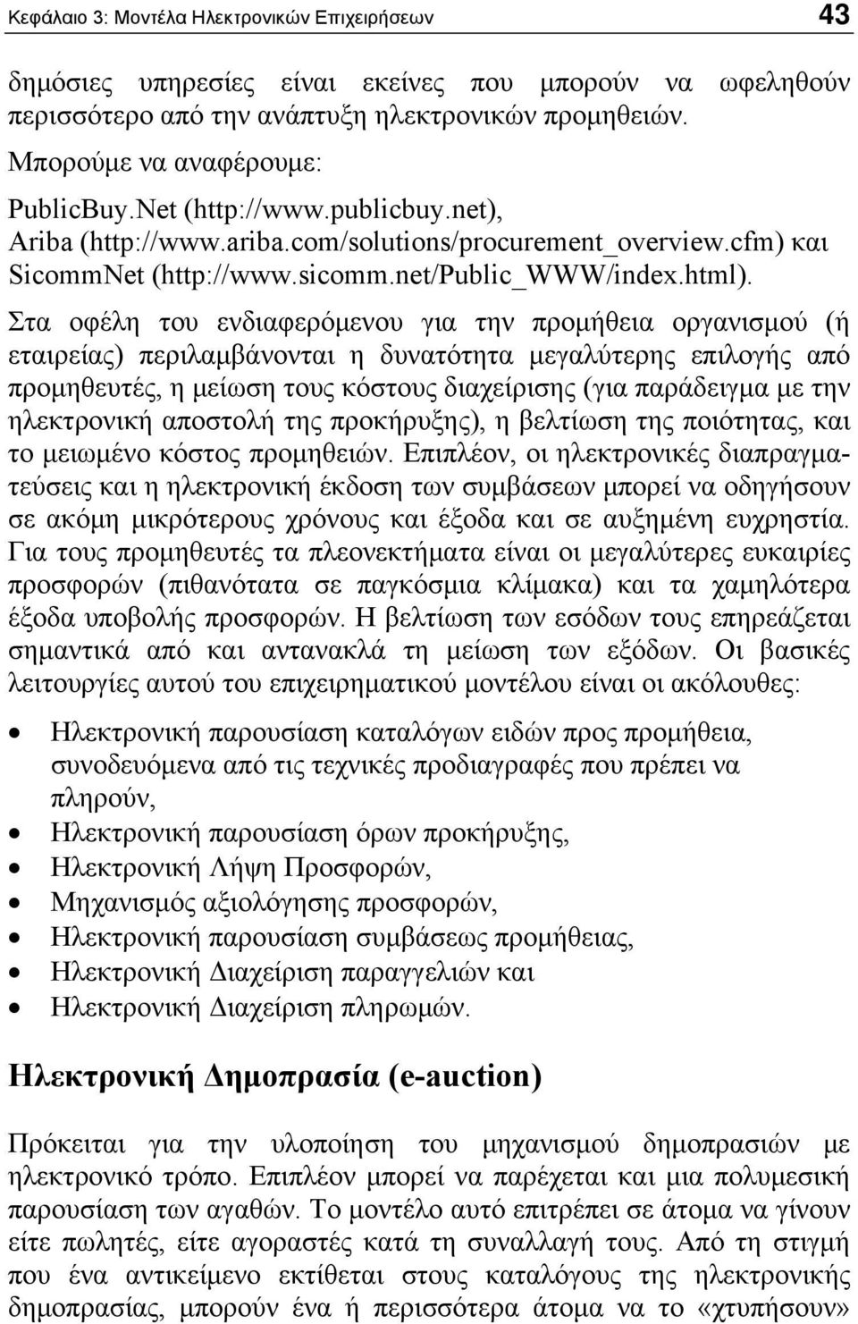 Στα οφέλη του ενδιαφερόμενου για την προμήθεια οργανισμού (ή εταιρείας) περιλαμβάνονται η δυνατότητα μεγαλύτερης επιλογής από προμηθευτές, η μείωση τους κόστους διαχείρισης (για παράδειγμα με την