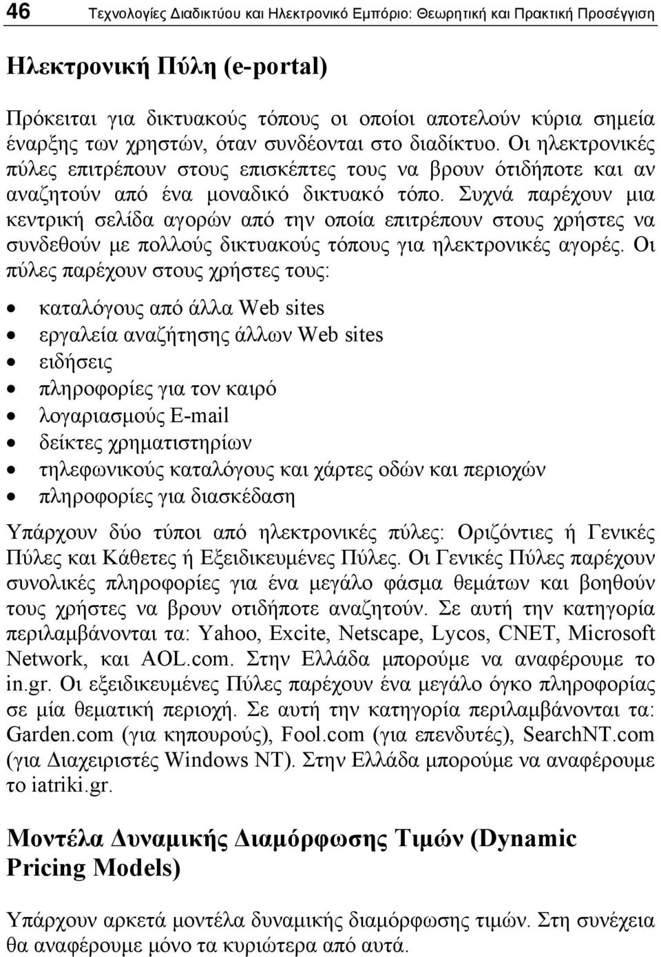 Συχνά παρέχουν μια κεντρική σελίδα αγορών από την οποία επιτρέπουν στους χρήστες να συνδεθούν με πολλούς δικτυακούς τόπους για ηλεκτρονικές αγορές.