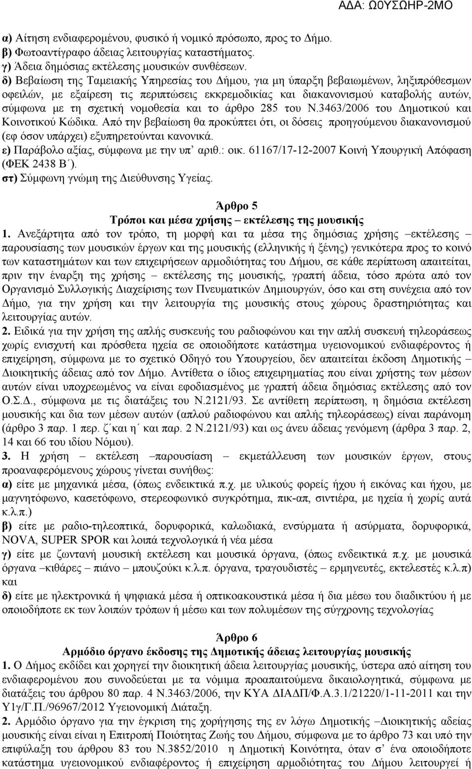 νομοθεσία και το άρθρο 285 του Ν.3463/2006 του Δημοτικού και Κοινοτικού Κώδικα. Από την βεβαίωση θα προκύπτει ότι, οι δόσεις προηγούμενου διακανονισμού (εφ όσον υπάρχει) εξυπηρετούνται κανονικά.