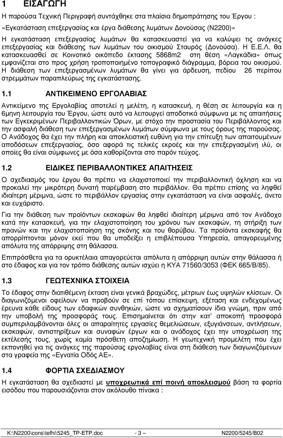 θα κατασκευασθεί σε Κοινοτικό οικόπεδο έκτασης 5868m2 στη θέση «Λαγκάδια» όπως εµφανίζεται στο προς χρήση τροποποιηµένο τοπογραφικό διάγραµµα, βόρεια του οικισµού.