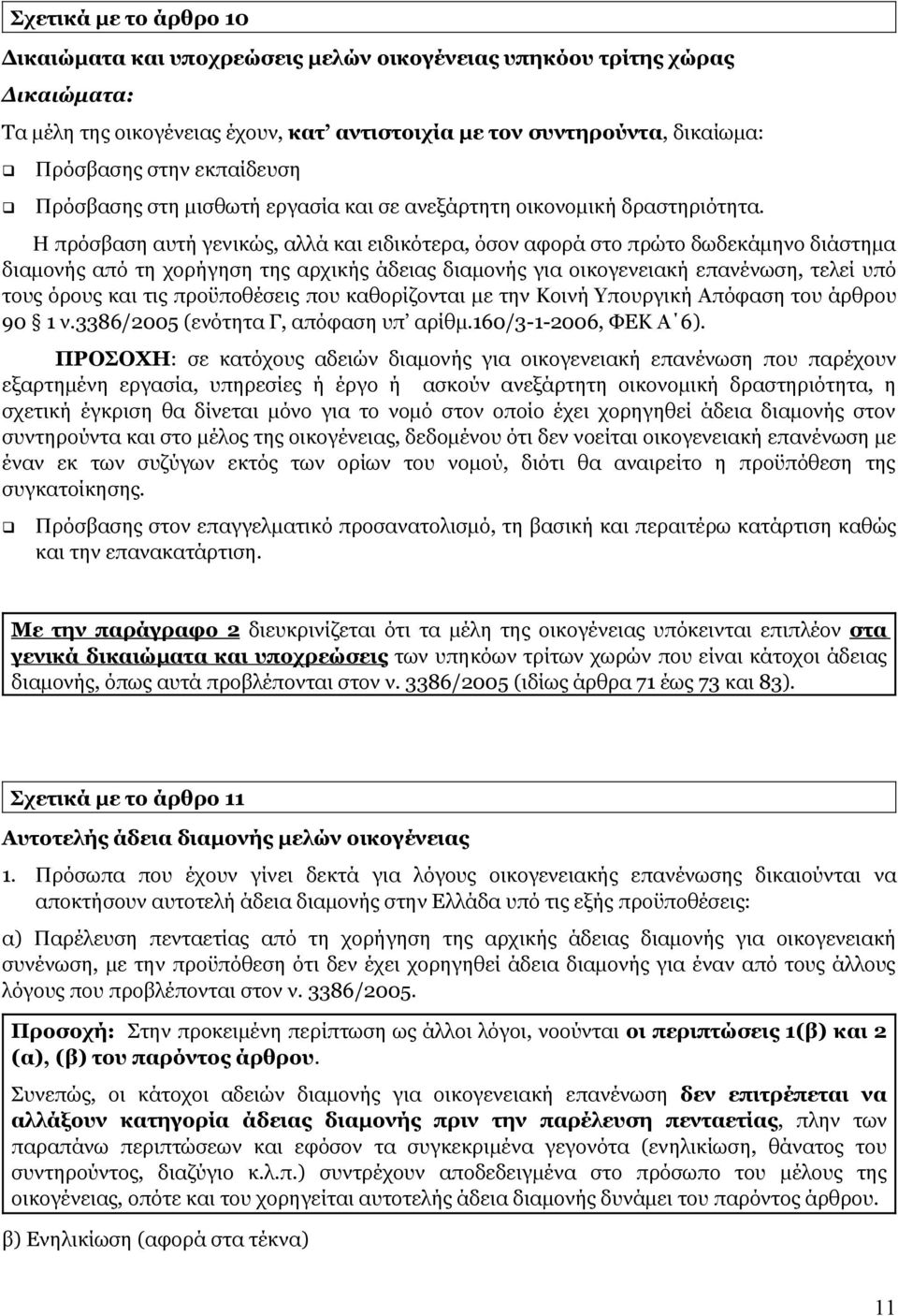 Η πρόσβαση αυτή γενικώς, αλλά και ειδικότερα, όσον αφορά στο πρώτο δωδεκάμηνο διάστημα διαμονής από τη χορήγηση της αρχικής άδειας διαμονής για οικογενειακή επανένωση, τελεί υπό τους όρους και τις