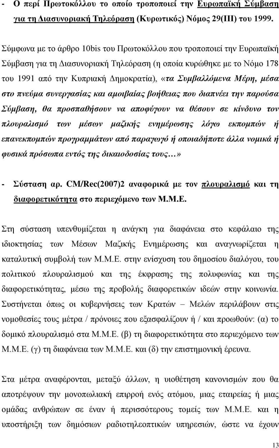 Μέρη, μέσα στο πνεύμα συνεργασίας και αμοιβαίας βοήθειας που διαπνέει την παρούσα Σύμβαση, θα προσπαθήσουν να αποφύγουν να θέσουν σε κίνδυνο τον πλουραλισμό των μέσων μαζικής ενημέρωσης λόγω εκπομπών