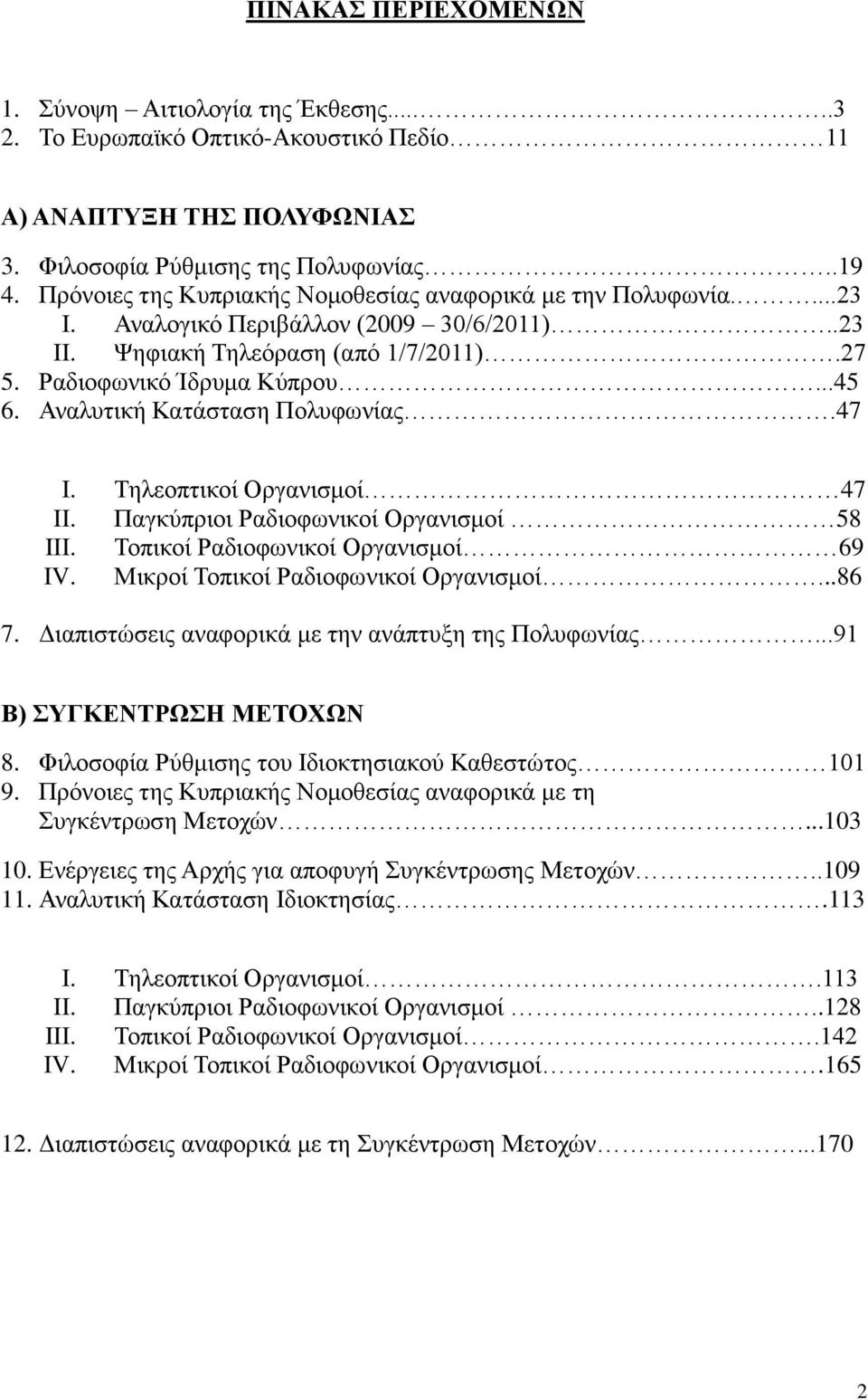 Αναλυτική Κατάσταση Πολυφωνίας.47 I. Τηλεοπτικοί Οργανισμοί 47 II. Παγκύπριοι Ραδιοφωνικοί Οργανισμοί 58 III. Τοπικοί Ραδιοφωνικοί Οργανισμοί 69 IV. Μικροί Τοπικοί Ραδιοφωνικοί Οργανισμοί...86 7.