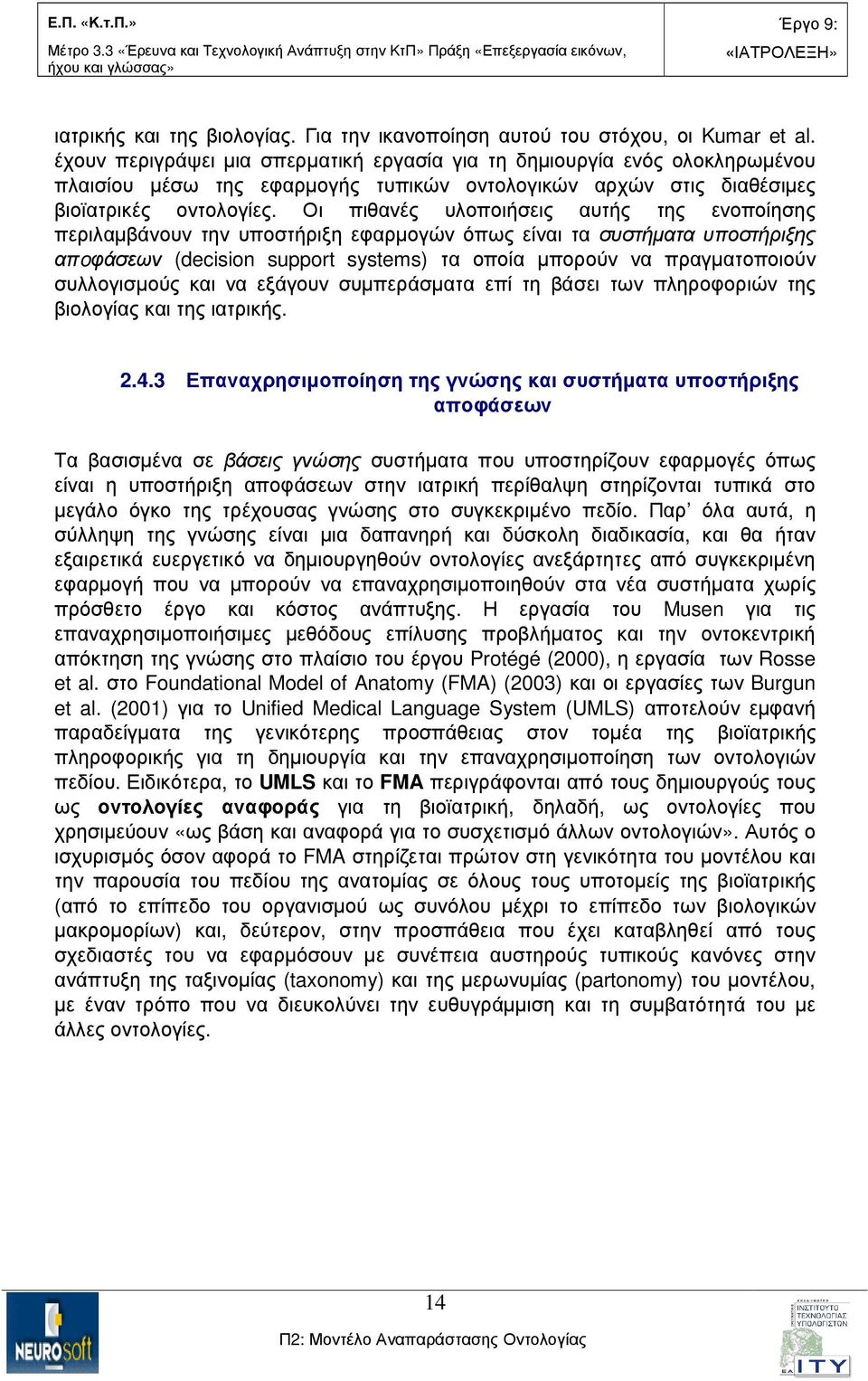 Οι πιθανές υλοποιήσεις αυτής της ενοποίησης περιλαµβάνουν την υποστήριξη εφαρµογών όπως είναι τα συστήµατα υποστήριξης απoφάσεων (decision support systems) τα οποία µπορούν να πραγµατοποιούν