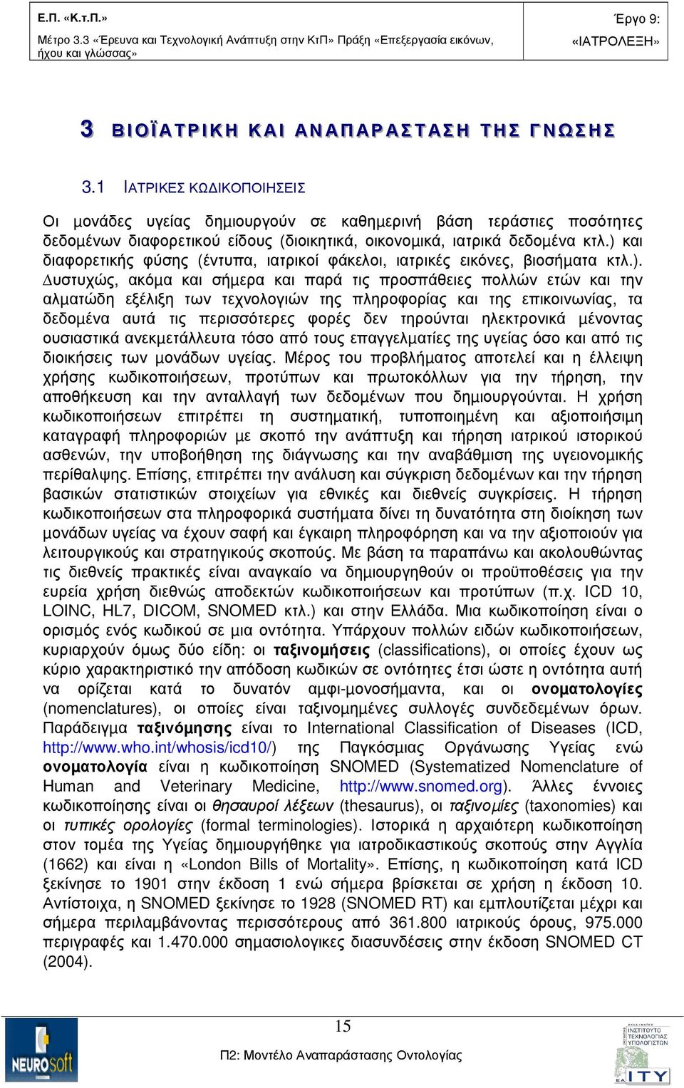 ) και διαφορετικής φύσης (έντυπα, ιατρικοί φάκελοι, ιατρικές εικόνες, βιοσήµατα κτλ.). υστυχώς, ακόµα και σήµερα και παρά τις προσπάθειες πολλών ετών και την αλµατώδη εξέλιξη των τεχνολογιών της